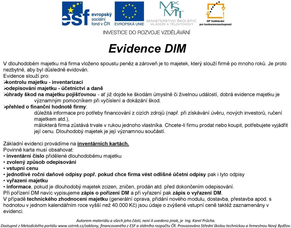 majetku je významným pomocníkem při vyčíslení a dokázání škod. přehled o finanční hodnotě firmy: důležitá informace pro potřeby financování z cizích zdrojů (např.