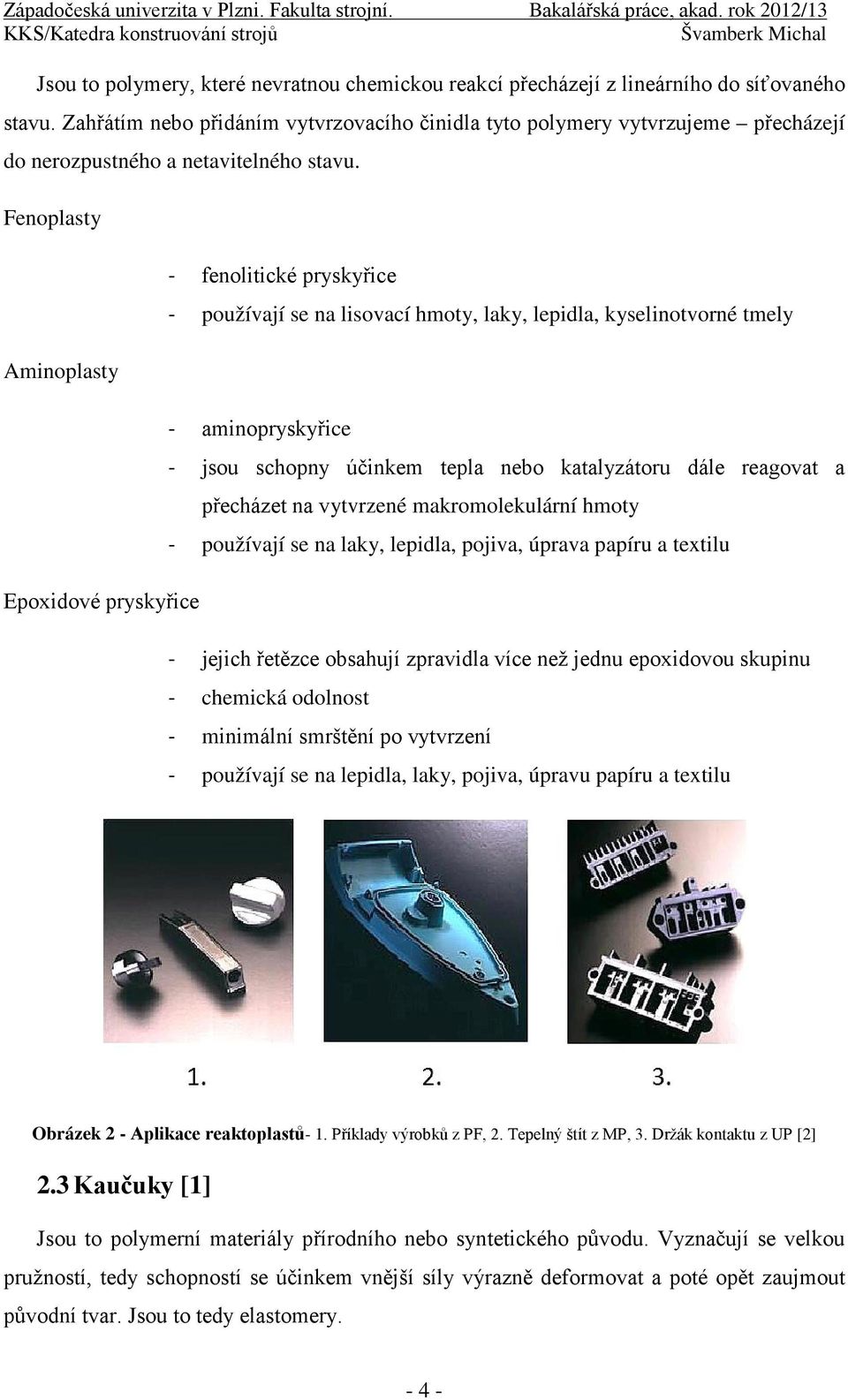 Fenoplasty Aminoplasty Epoxidové pryskyřice - fenolitické pryskyřice - používají se na lisovací hmoty, laky, lepidla, kyselinotvorné tmely - aminopryskyřice - jsou schopny účinkem tepla nebo