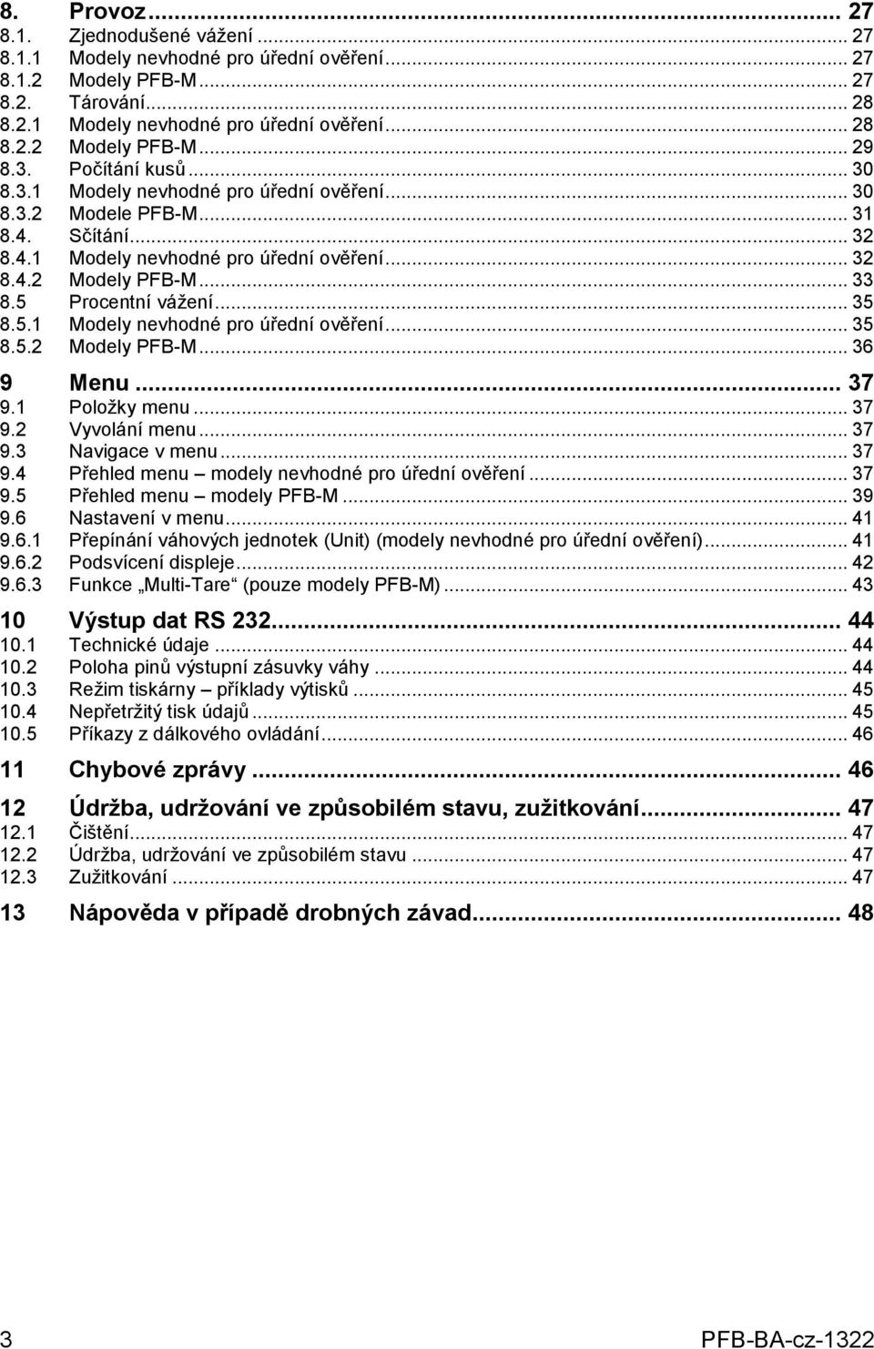5 Procentní vážení... 35 8.5.1 Modely nevhodné pro úřední ověření... 35 8.5.2 Modely PFB-M... 36 9 Menu... 37 9.1 Položky menu... 37 9.2 Vyvolání menu... 37 9.3 Navigace v menu... 37 9.4 Přehled menu modely nevhodné pro úřední ověření.