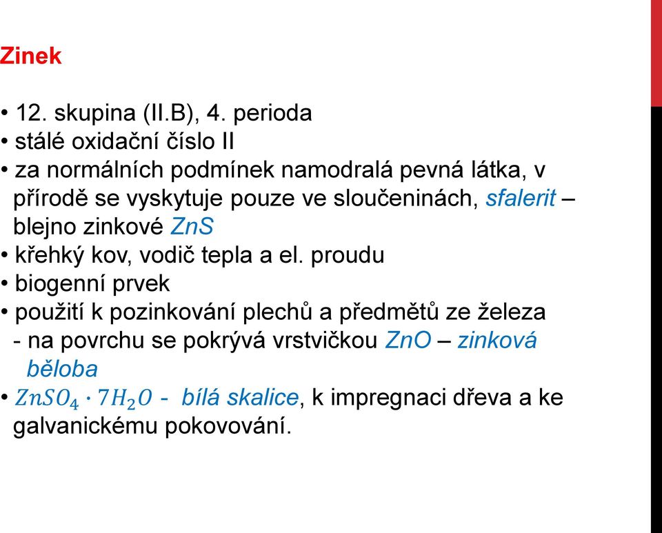 pouze ve sloučeninách, sfalerit blejno zinkové ZnS křehký kov, vodič tepla a el.