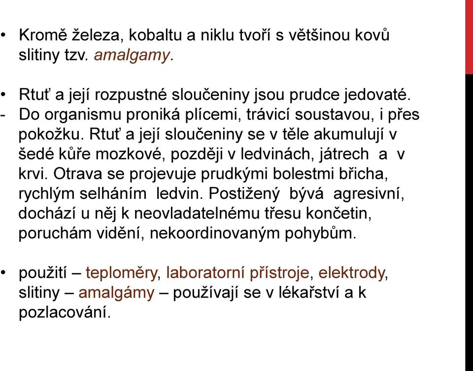 Rtuť a její sloučeniny se v těle akumulují v šedé kůře mozkové, později v ledvinách, játrech a v krvi.