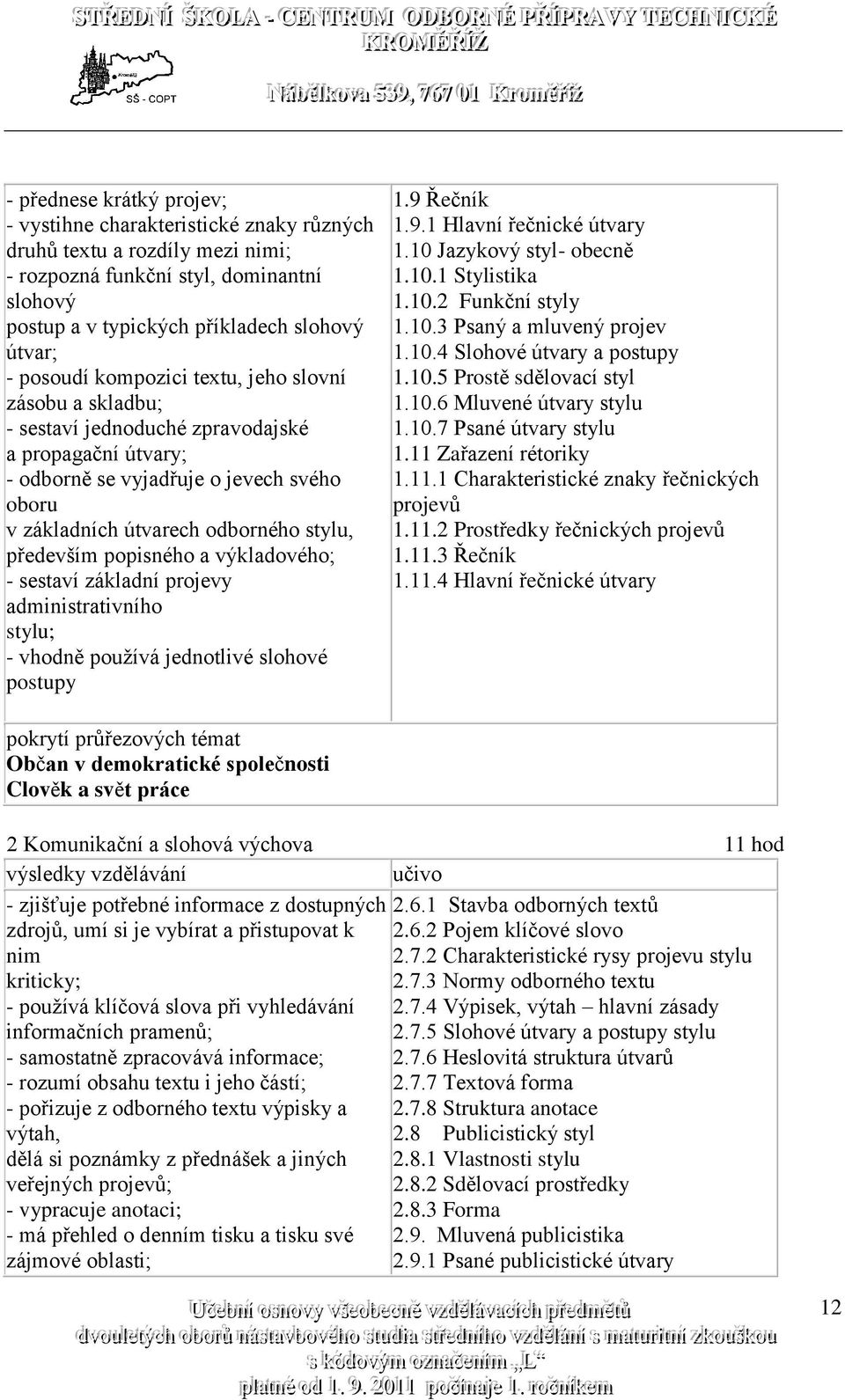 především popisného a výkladového; - sestaví základní projevy administrativního stylu; - vhodně používá jednotlivé slohové postupy 1.9 Řečník 1.9.1 Hlavní řečnické útvary 1.10 Jazykový styl- obecně 1.