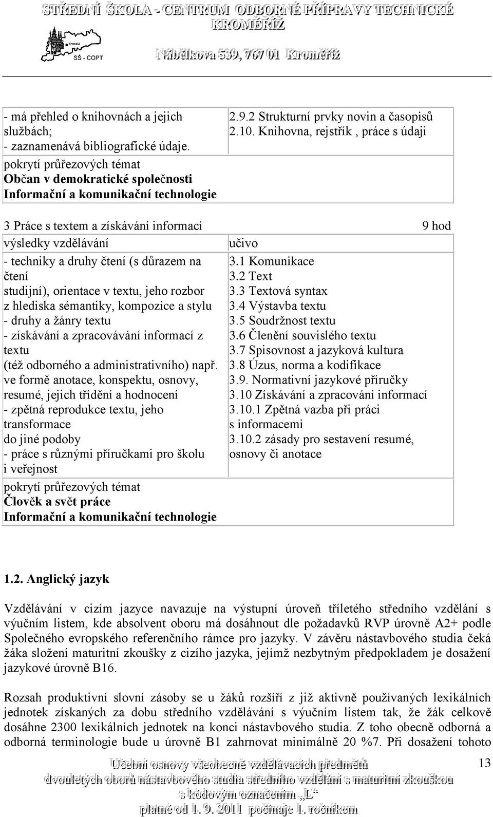 stylu - druhy a žánry textu - získávání a zpracovávání informací z textu (též odborného a administrativního) např.