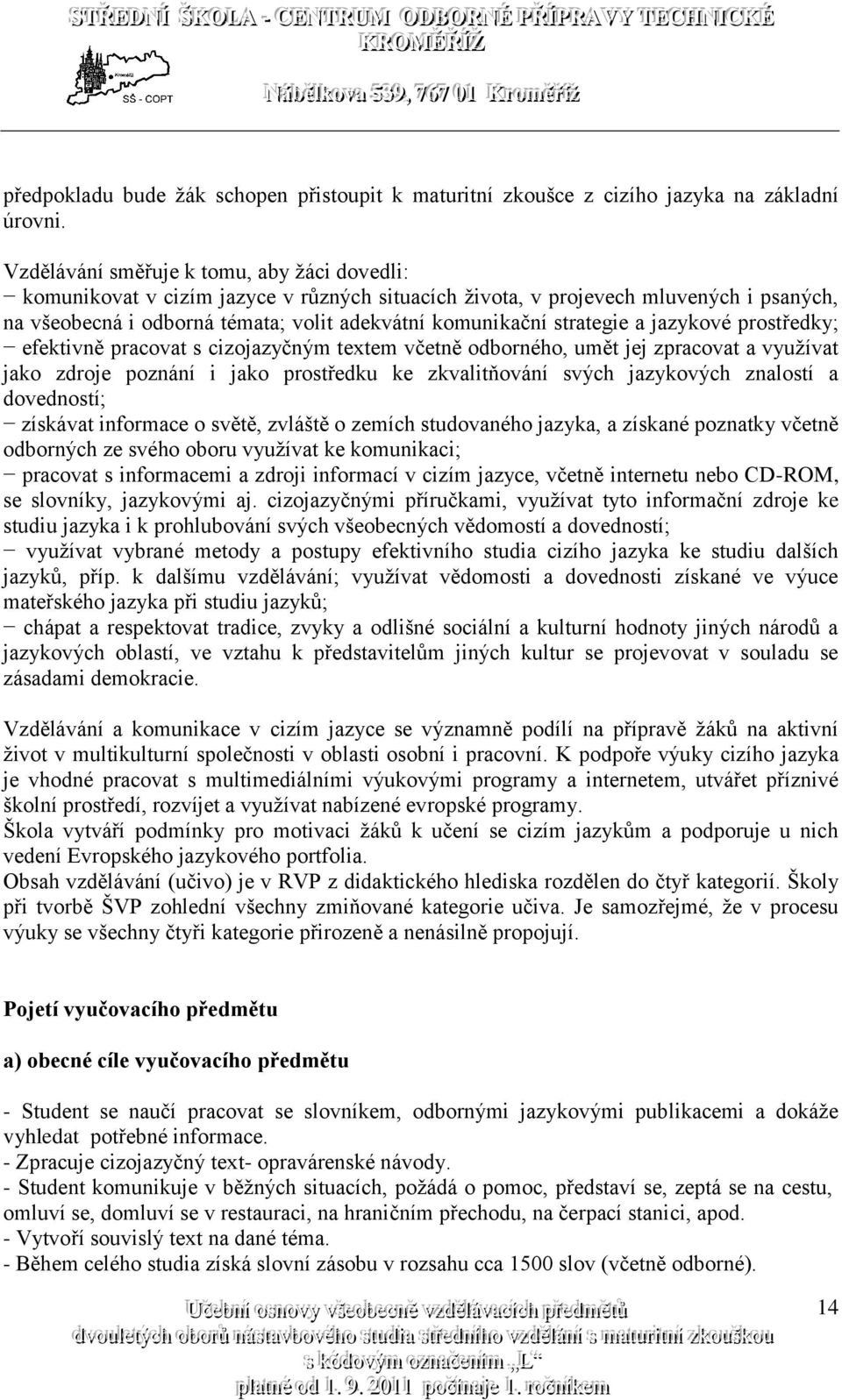 strategie a jazykové prostředky; efektivně pracovat s cizojazyčným textem včetně odborného, umět jej zpracovat a využívat jako zdroje poznání i jako prostředku ke zkvalitňování svých jazykových