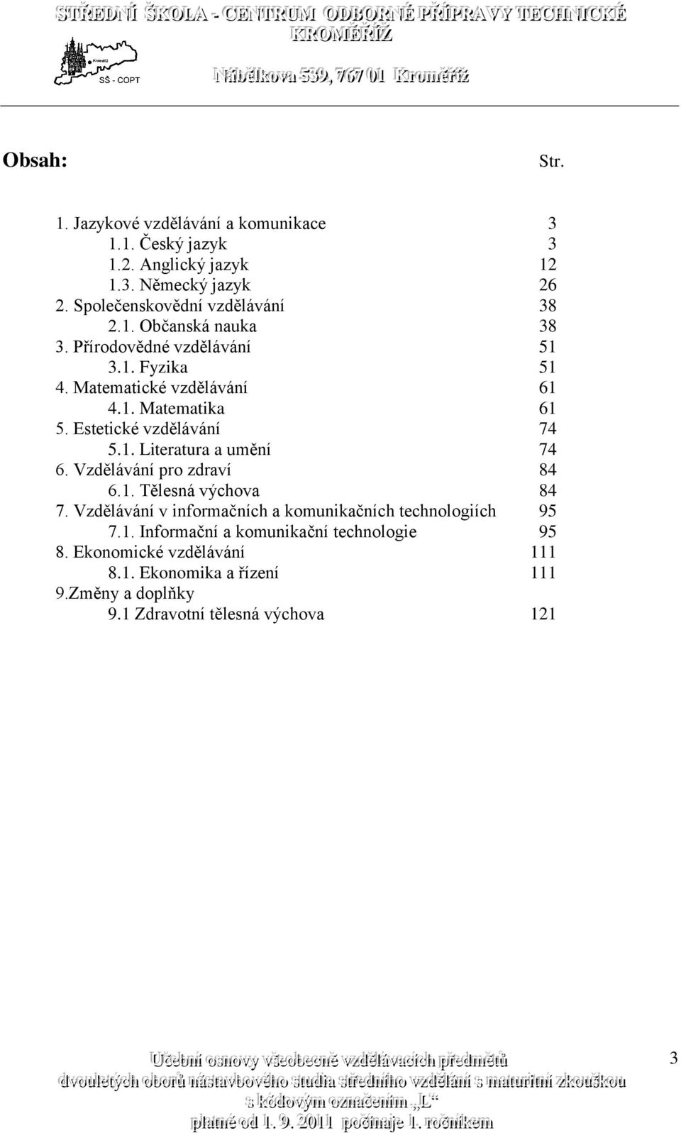 Estetické vzdělávání 74 5.1. Literatura a umění 74 6. Vzdělávání pro zdraví 84 6.1. Tělesná výchova 84 7.