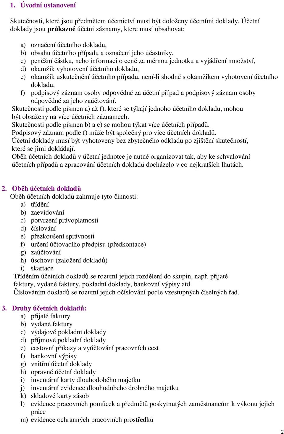 měrnou jednotku a vyjádření množství, d) okamžik vyhotovení účetního dokladu, e) okamžik uskutečnění účetního případu, není-li shodné s okamžikem vyhotovení účetního dokladu, f) podpisový záznam