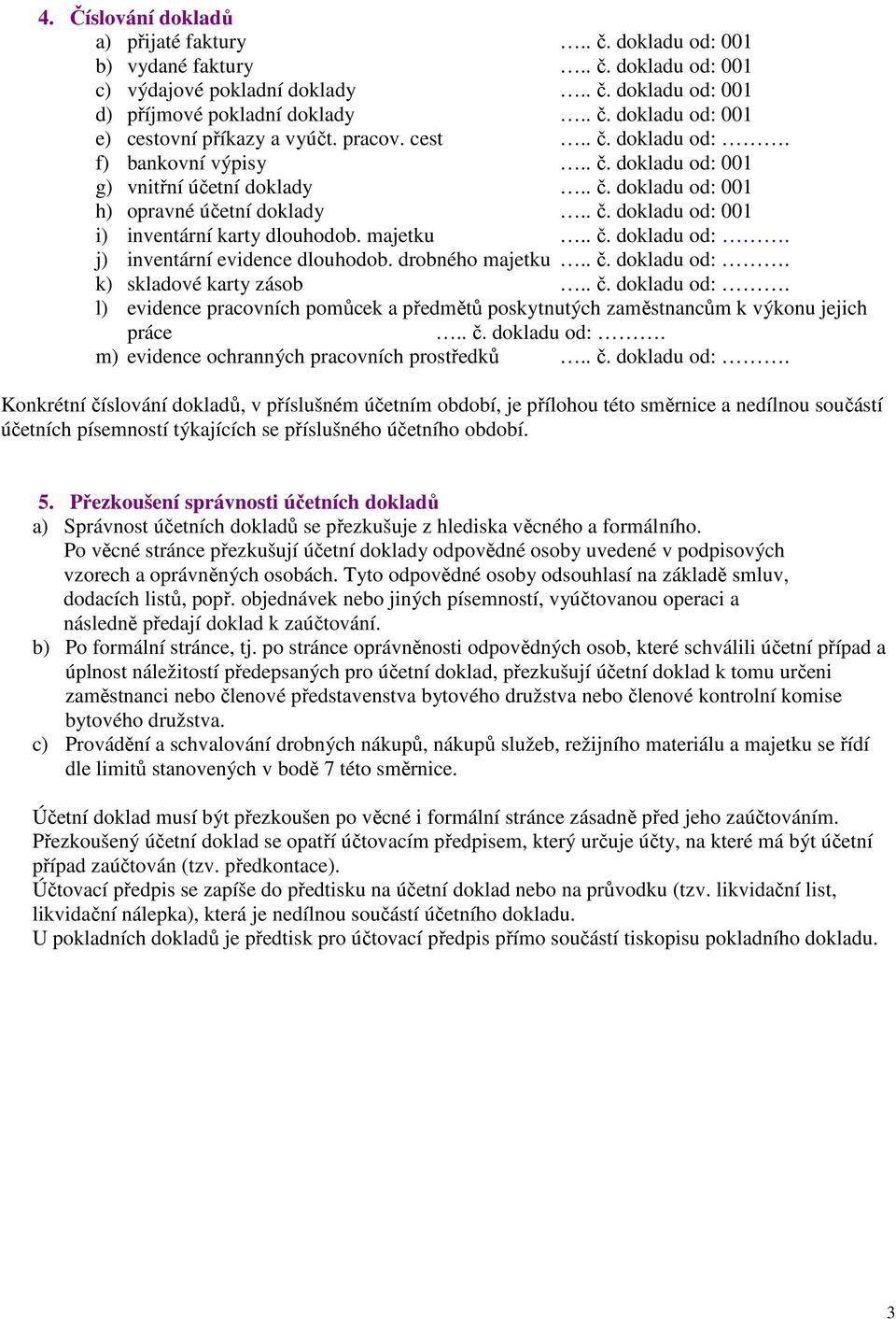 majetku.. č. dokladu od:. j) inventární evidence dlouhodob. drobného majetku.. č. dokladu od:. k) skladové karty zásob.. č. dokladu od:. l) evidence pracovních pomůcek a předmětů poskytnutých zaměstnancům k výkonu jejich práce.