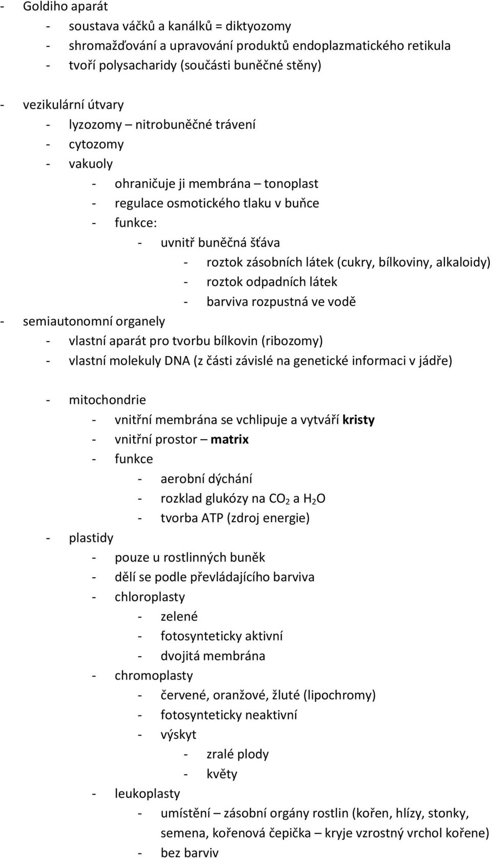 alkaloidy) - roztok odpadních látek - barviva rozpustná ve vodě - semiautonomní organely - vlastní aparát pro tvorbu bílkovin (ribozomy) - vlastní molekuly DNA (z části závislé na genetické informaci