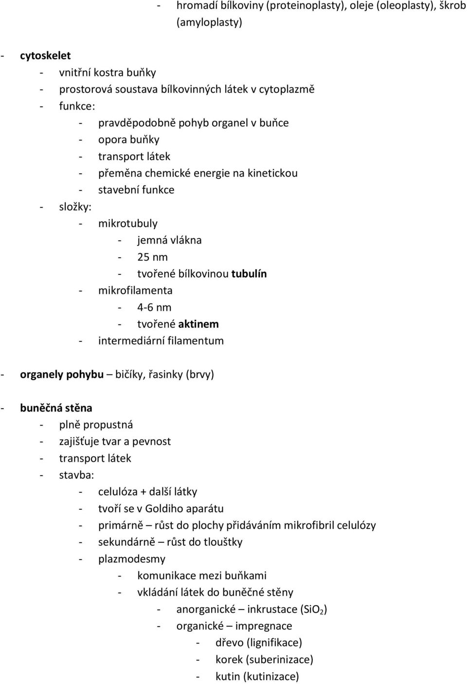 - tvořené aktinem - intermediární filamentum - organely pohybu bičíky, řasinky (brvy) - buněčná stěna - plně propustná - zajišťuje tvar a pevnost - transport látek - stavba: - celulóza + další látky