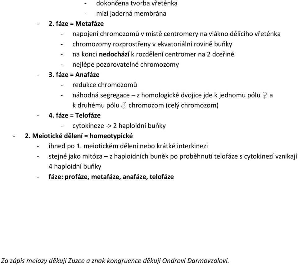 nejlépe pozorovatelné chromozomy - 3. fáze = Anafáze - redukce chromozomů - náhodná segregace z homologické dvojice jde k jednomu pólu a k druhému pólu chromozom (celý chromozom) - 4.