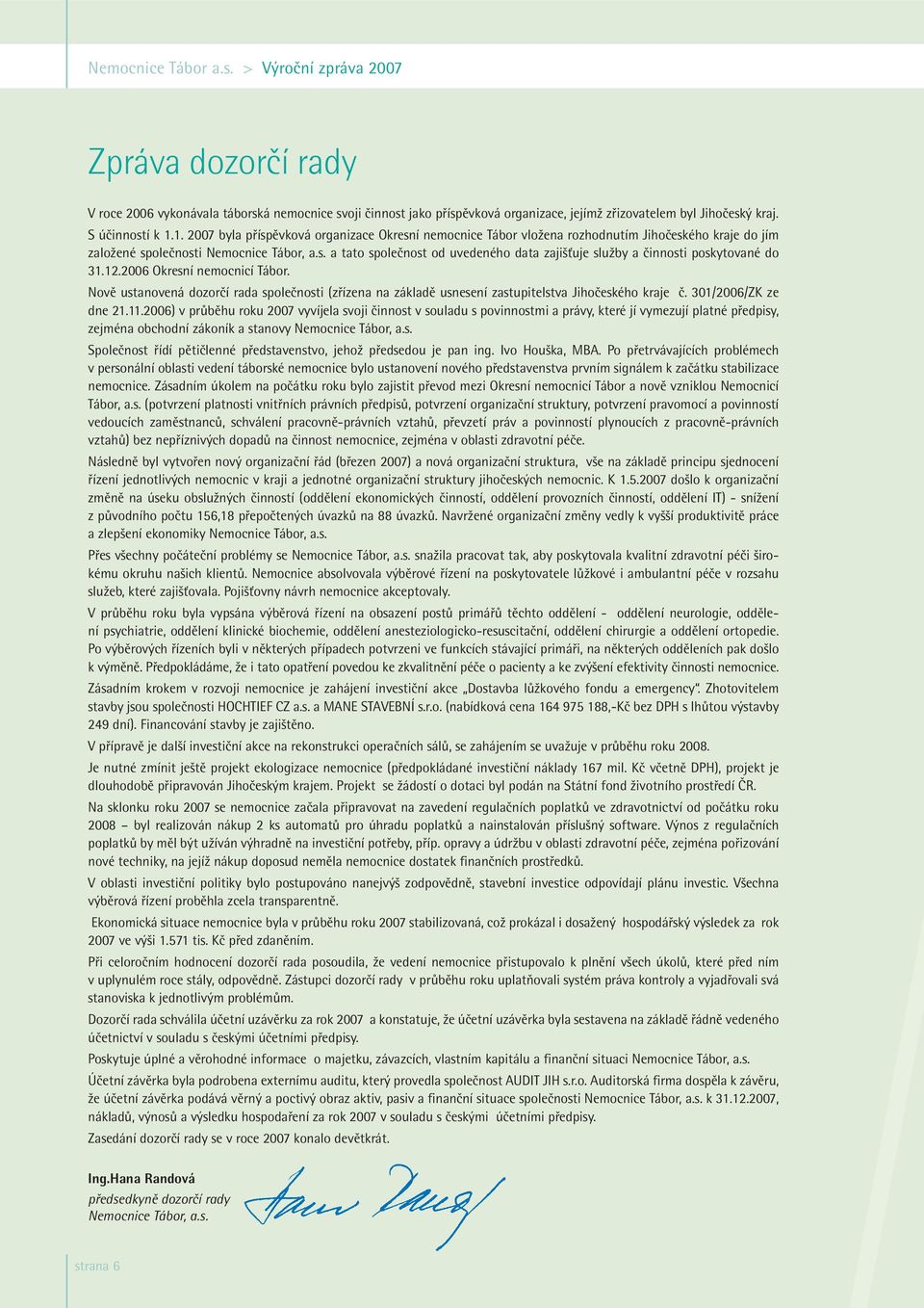12.2006 Okresní nemocnicí Tábor. Nově ustanovená dozorčí rada společnosti (zřízena na základě usnesení zastupitelstva Jihočeského kraje č. 301/2006/ZK ze dne 21.11.