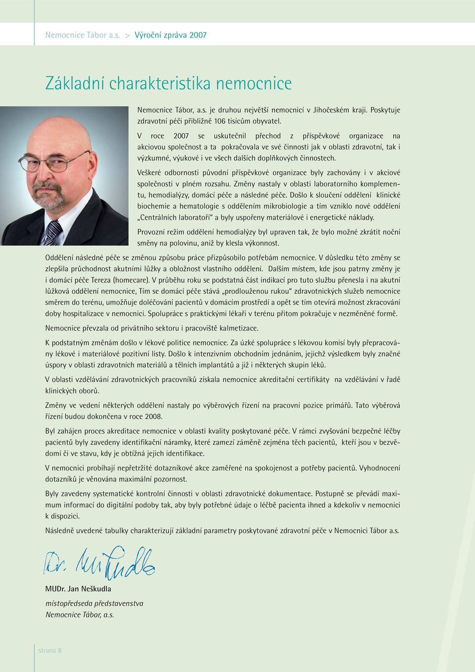 V roce 2007 se uskutečnil přechod z příspěvkové organizace na akciovou společnost a ta pokračovala ve své činnosti jak v oblasti zdravotní, tak i výzkumné, výukové i ve všech dalších doplňkových