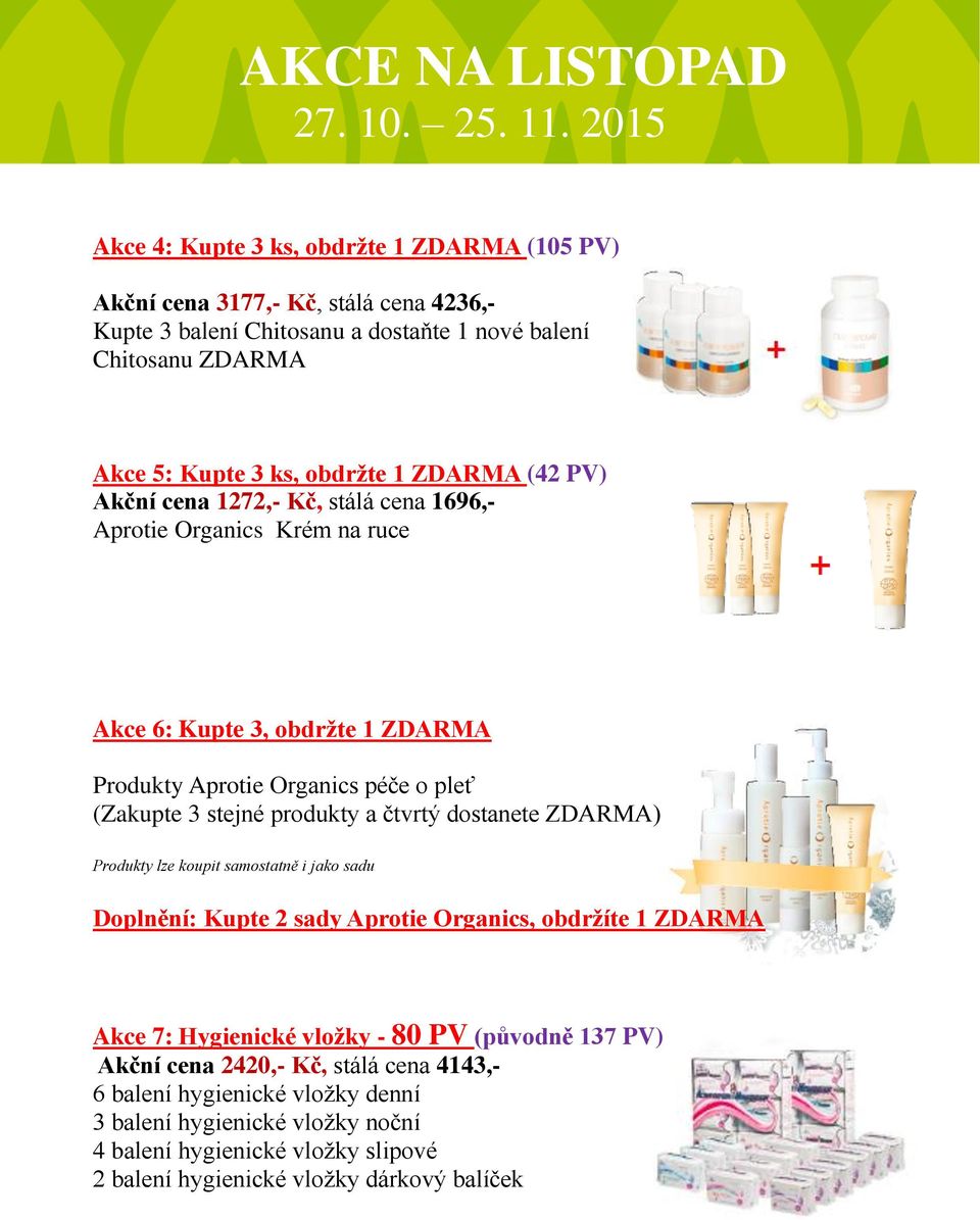 (Zakupte 3 stejné produkty a čtvrtý dostanete ZDARMA) Doplnění: Kupte 2 sady Aprotie Organics, obdržíte 1 ZDARMA Akce 7: Hygienické vložky - 80 PV (původně 137 PV) Akční