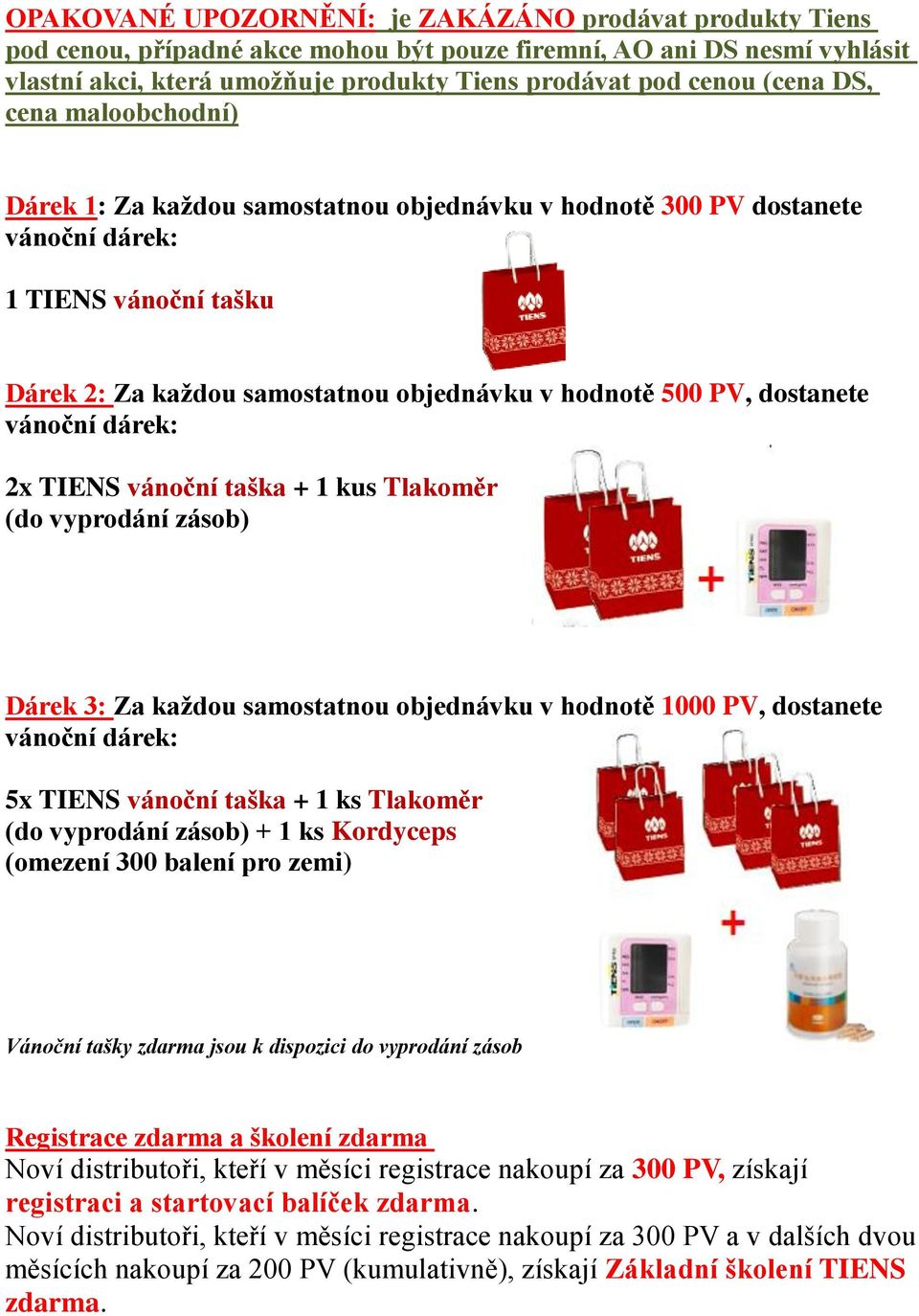 vánoční taška + 1 kus Tlakoměr (do vyprodání zásob) Dárek 3: Za každou samostatnou objednávku v hodnotě 1000 PV, dostanete 5x TIENS vánoční taška + 1 ks Tlakoměr (do vyprodání zásob) + 1 ks Kordyceps