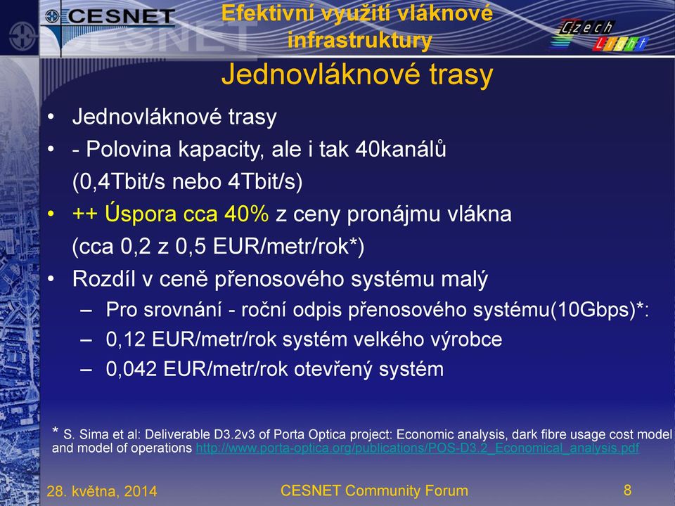 systému(10gbps)*: 0,12 EUR/metr/rok systém velkého výrobce 0,042 EUR/metr/rok otevřený systém * S. Sima et al: Deliverable D3.
