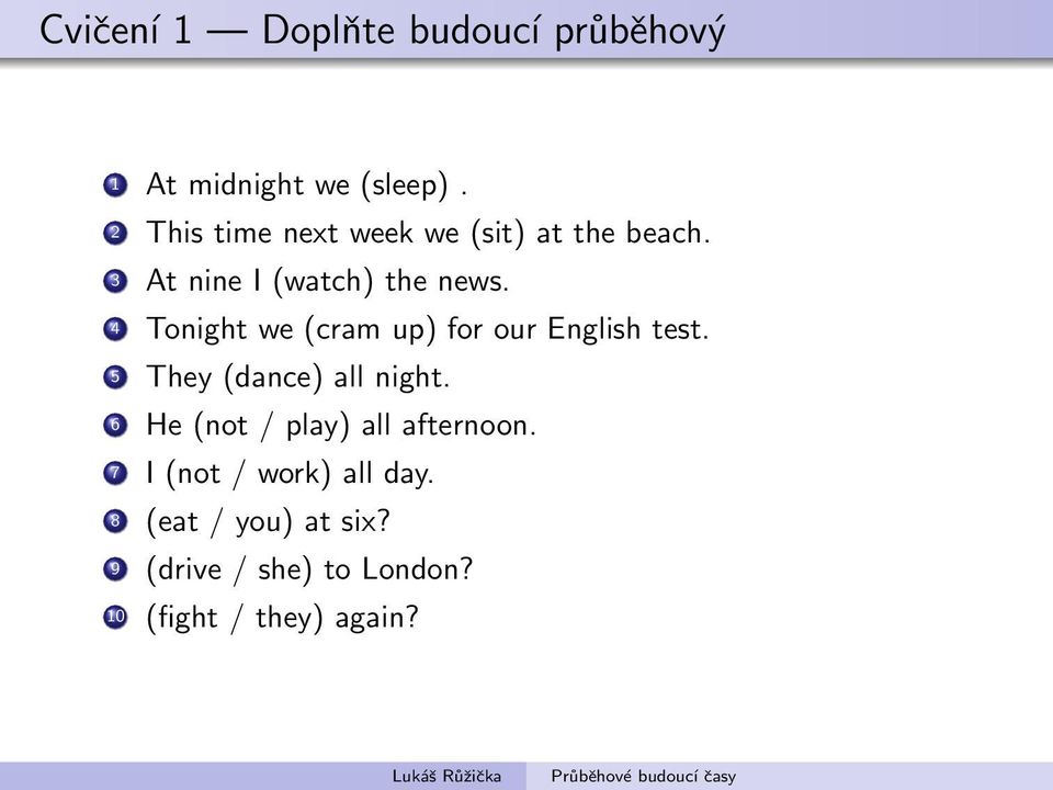 4 Tonight we (cram up) for our English test. 5 They (dance) all night.