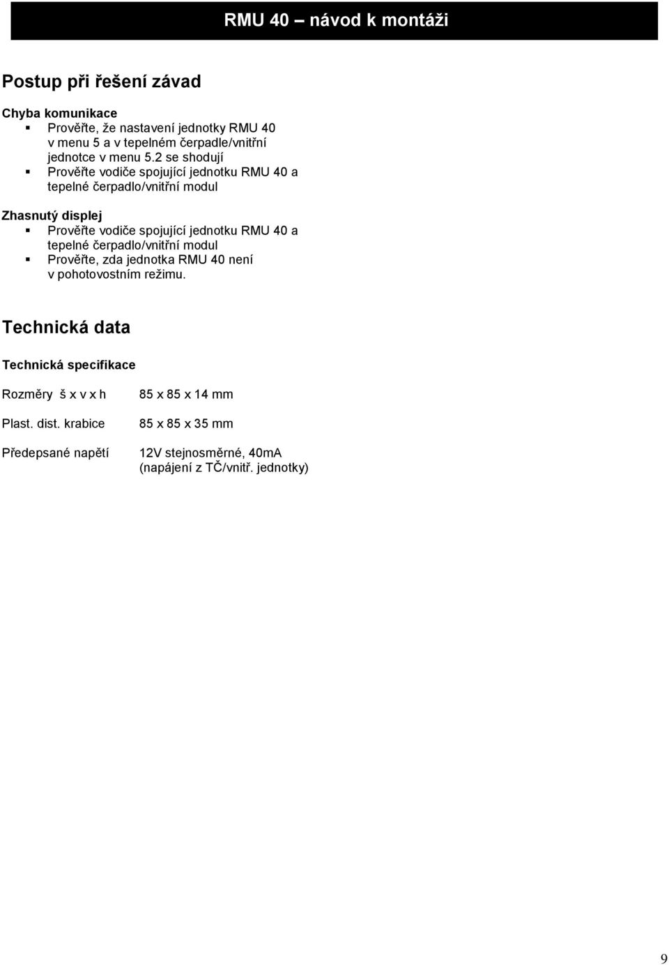 RMU 40 a tepelné čerpadlo/vnitřní modul Prověřte, zda jednotka RMU 40 není v pohotovostním režimu.