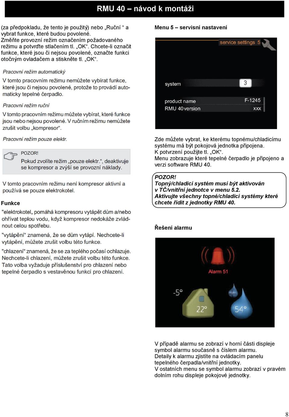 Menu 5 servisní nastavení Zde můžete vybrat, ke kterému topnému/chladicímu systému má být pokojová jednotka připojena. K potvrzení použijte tl. OK.