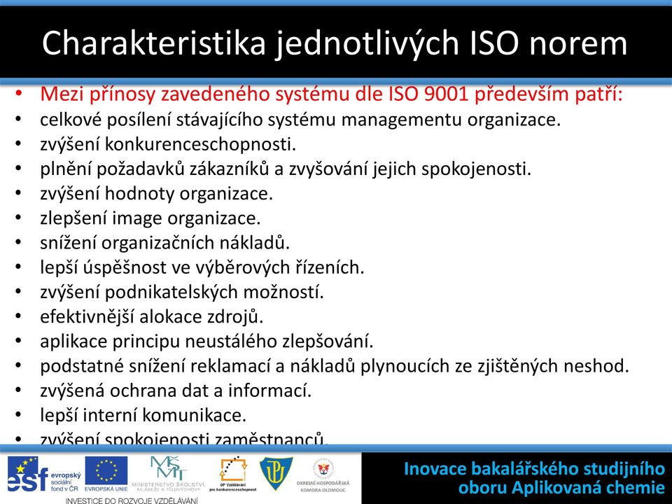 lepší úspěšnost ve výběrových řízeních. zvýšení podnikatelských možností. efektivnější alokace zdrojů. aplikace principu neustálého zlepšování.