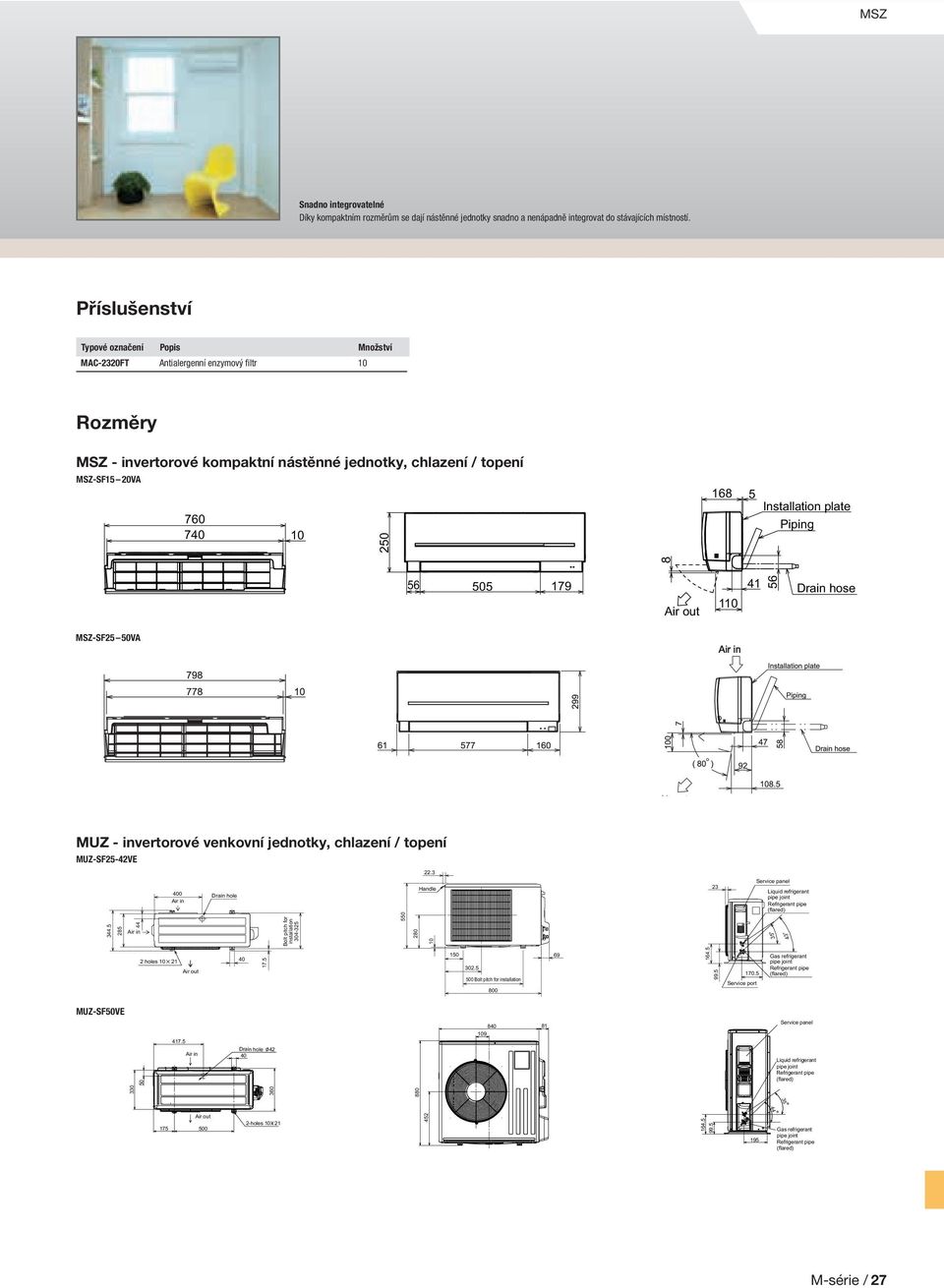 plate Piping 8 5 505 179 110 41 5 Drain hose MSZSF25 50VA MUZ invertorové venkovní jednotky, chlazení / topení MUZSF2542VE 344.5 44 0 Drain hole Bolt pitch for installation 304325 280 22.