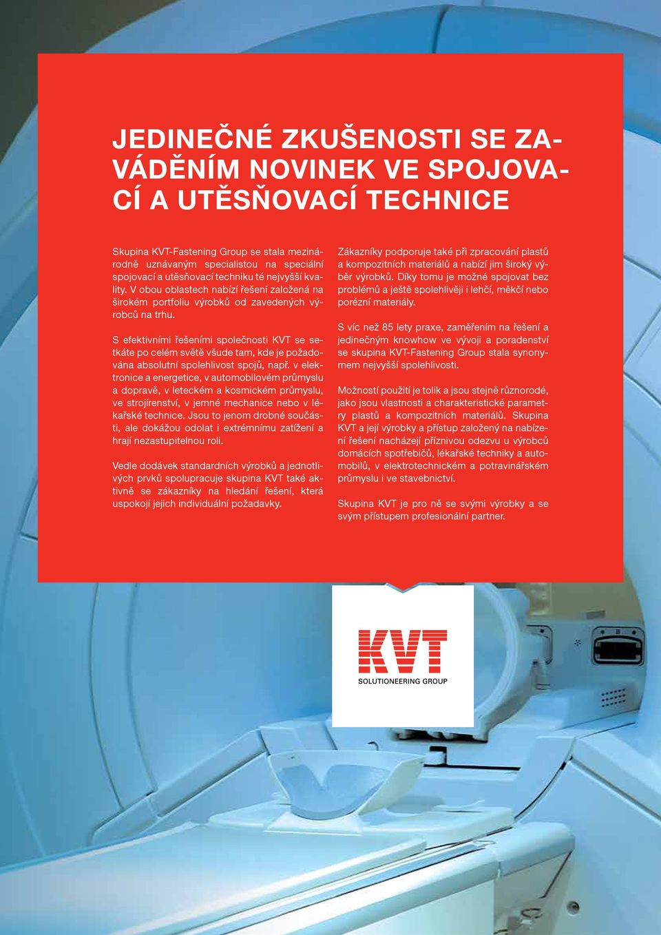 S efektivními řešeními společnosti KVT se setkáte po celém světě všude tam, kde je požadována absolutní spolehlivost spojů, např.