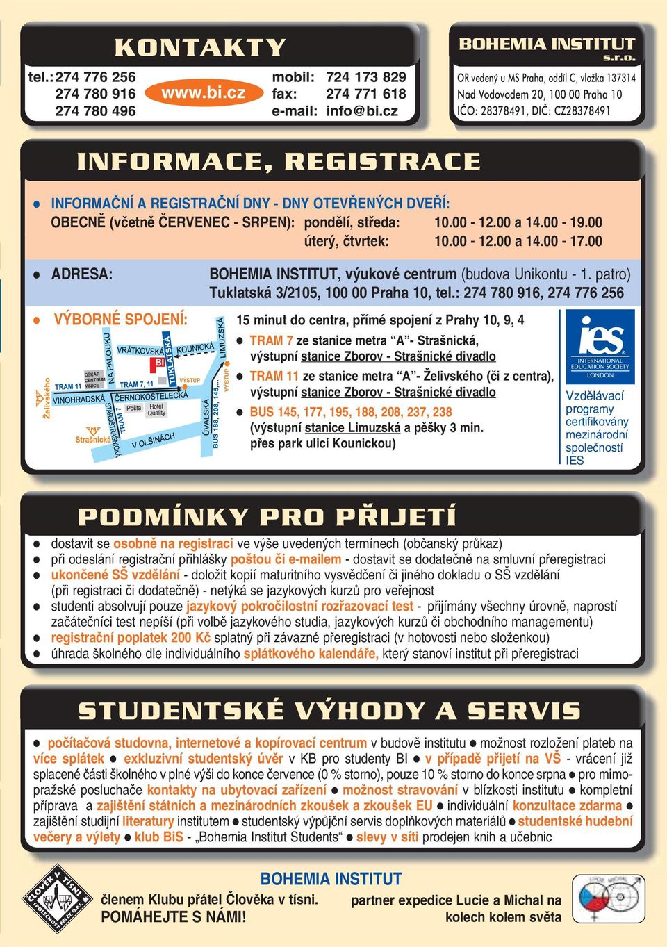 pondělí, středa: 10.00-12.00 a 14.00-19.00 úterý, čtvrtek: 10.00-12.00 a 14.00-17.00 ADRESA: BOHEMIA INSTITUT, výukové centrum (budova Unikontu - 1. patro) Tuklatská 3/2105, 100 00 Praha 10, tel.