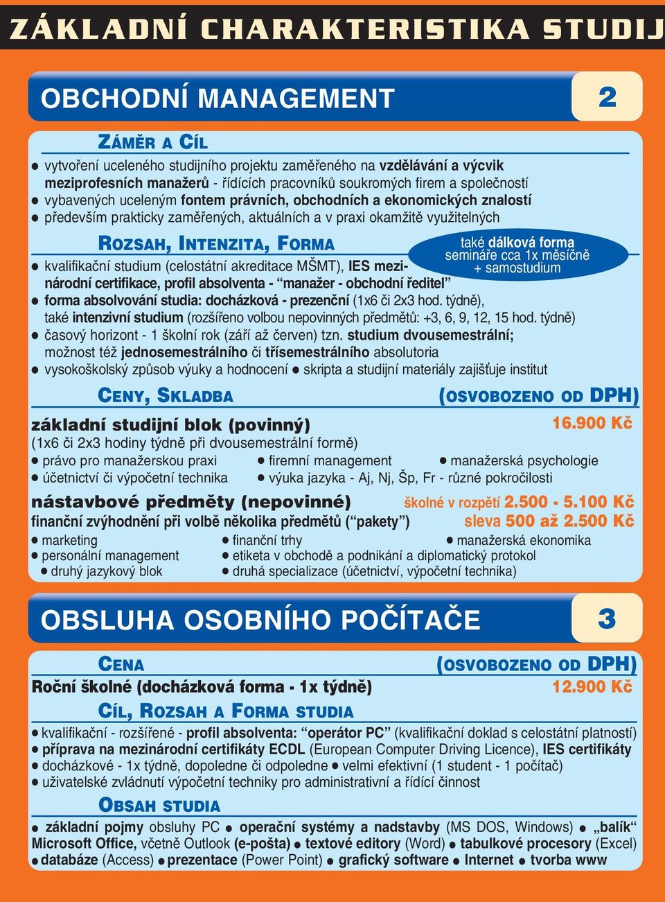 měsíčně kvalifikační studium (celostátní akreditace MŠMT), IES mezinárodní certifikace, profil absolventa - manažer - obchodní ředitel + samostudium forma absolvování studia: docházková - prezenční