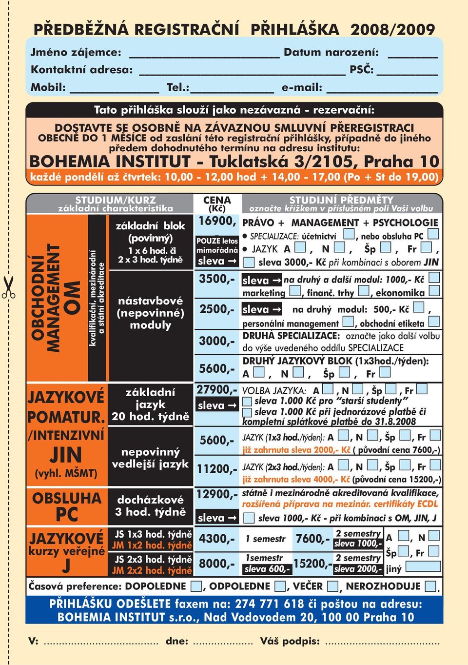 dohodnutého termínu na adresu institutu: BOHEMIA INSTITUT - Tuklatská 3/2105, Praha 10 každé pondělí až čtvrtek: 10,00-12,00 hod + 14,00-17,00 (Po + St do 19,00) OBCHODNÍ MANAGEMENT OM STUDIUM/KURZ