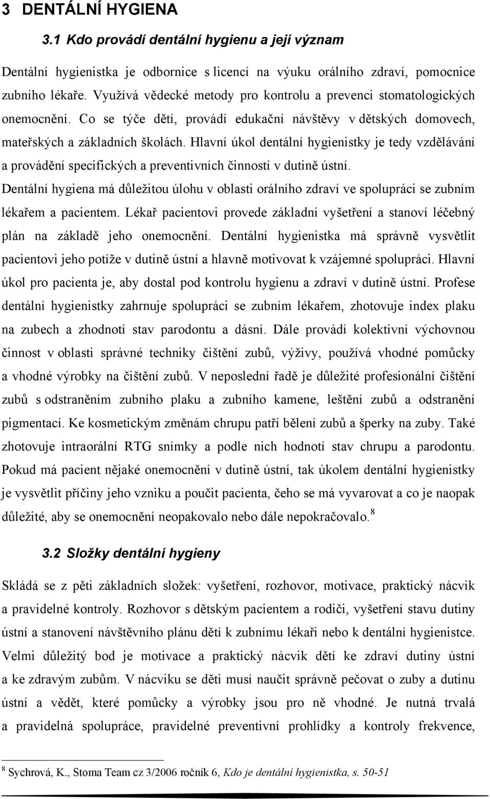 Hlavní úkol dentální hygienistky je tedy vzdělávání a provádění specifických a preventivních činností v dutině ústní.