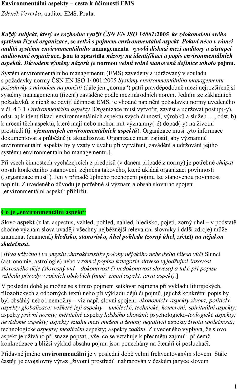 Pokud něco v rámci auditů systému environmentálního managementu vyvolá diskusi mezi auditory a zástupci auditované organizace, jsou to zpravidla názory na identifikaci a popis environmentálních