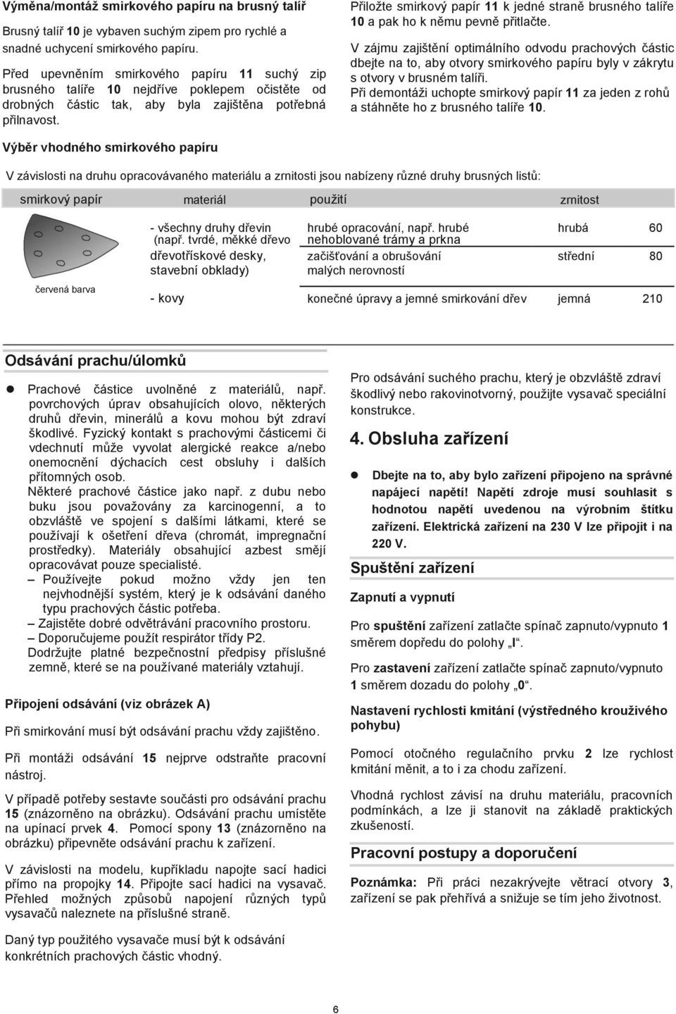 Přiložte smirkový papír 11 k jedné straně brusného talíře 10 a pak ho k němu pevně přitlačte.