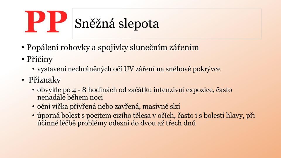 často nenadále během noci oční víčka přivřená nebo zavřená, masivně slzí úporná bolest s pocitem