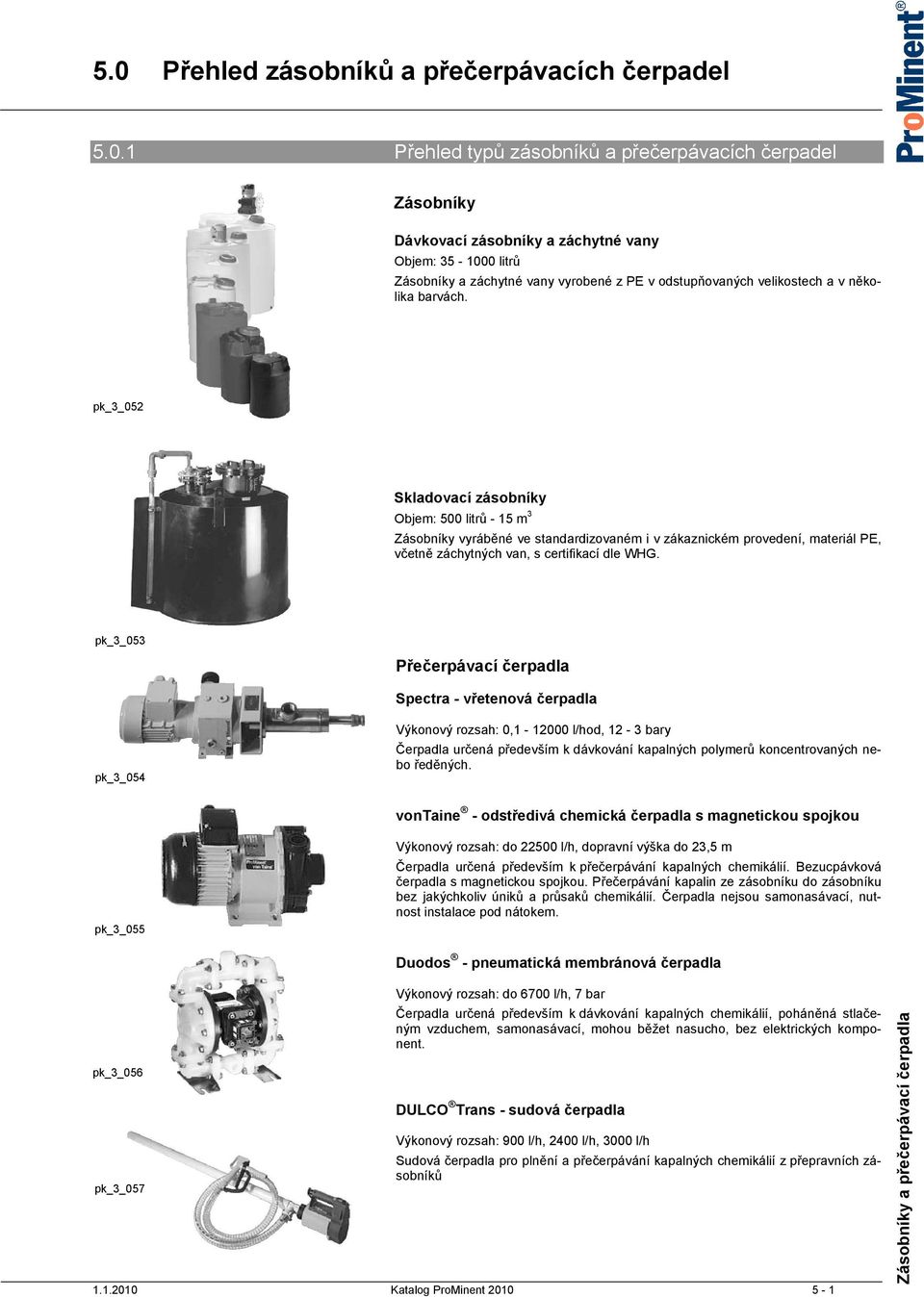 pk_3_052 Skladovací zásobníky Objem: 500 litrů - 15 m 3 Zásobníky vyráběné ve standardizovaném i v zákaznickém provedení, materiál PE, včetně záchytných van, s certifikací dle WHG.