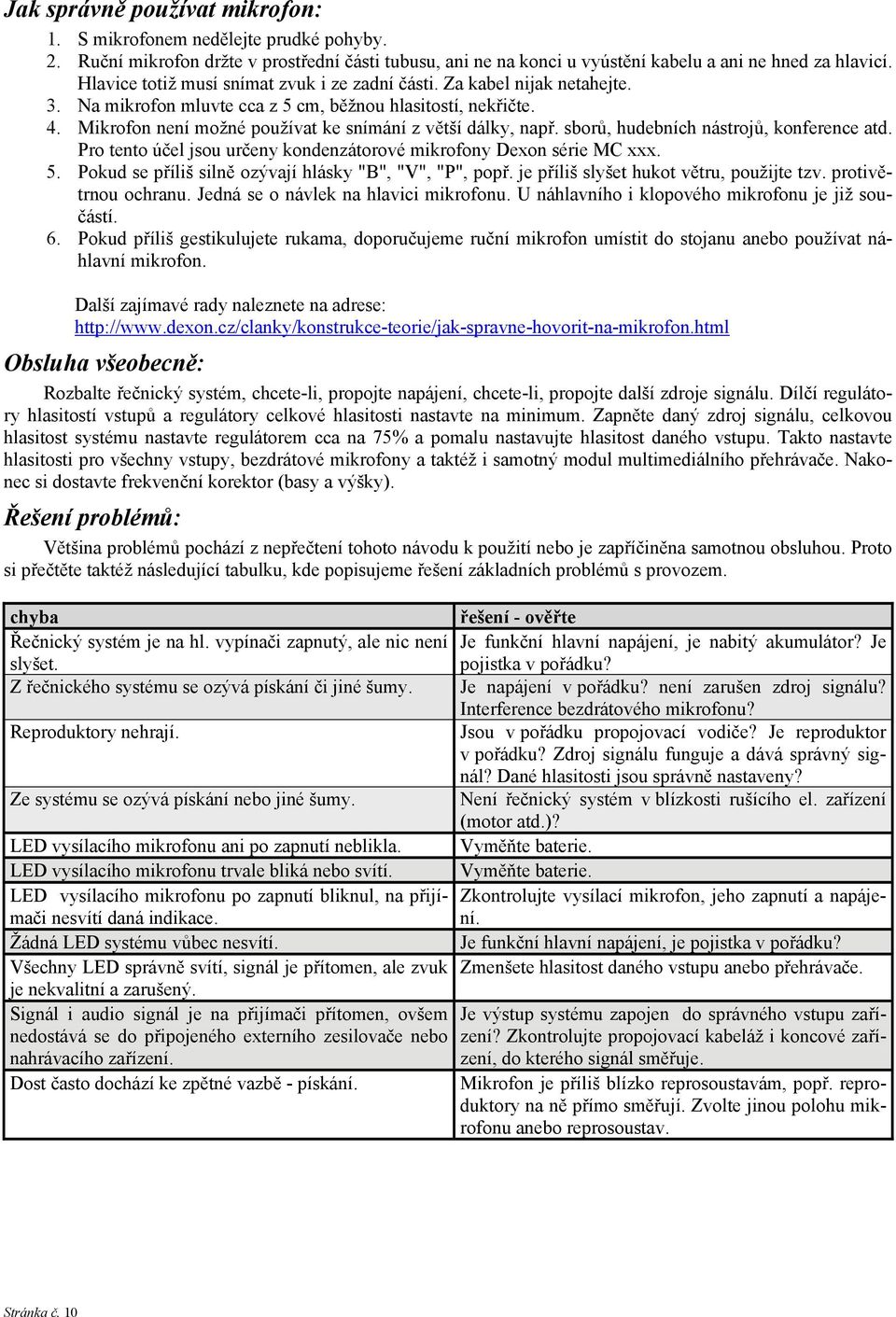 Mikrofon není možné používat ke snímání z větší dálky, např. sborů, hudebních nástrojů, konference atd. Pro tento účel jsou určeny kondenzátorové mikrofony Dexon série MC xxx. 5.