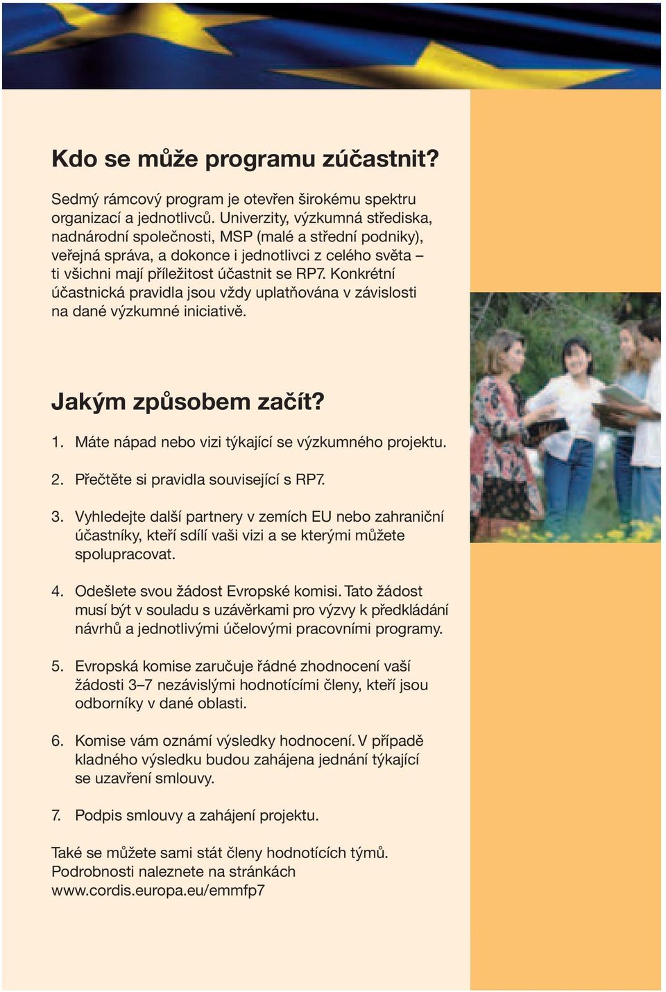 Konkrétní účastnická pravidla jsou vždy uplatňována v závislosti na dané výzkumné iniciativě. Jakým způsobem začít? 1. Máte nápad nebo vizi týkající se výzkumného projektu. 2.