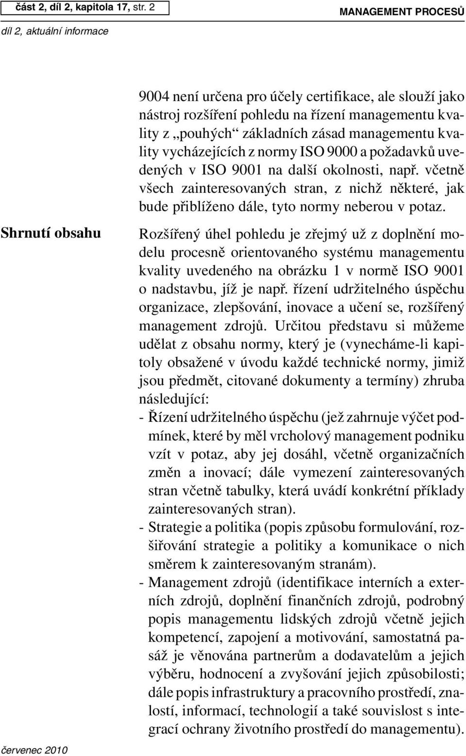 vycházejících z normy ISO 9000 a požadavků uvedených v ISO 9001 na další okolnosti, např. včetně všech zainteresovaných stran, z nichž některé, jak bude přiblíženo dále, tyto normy neberou v potaz.