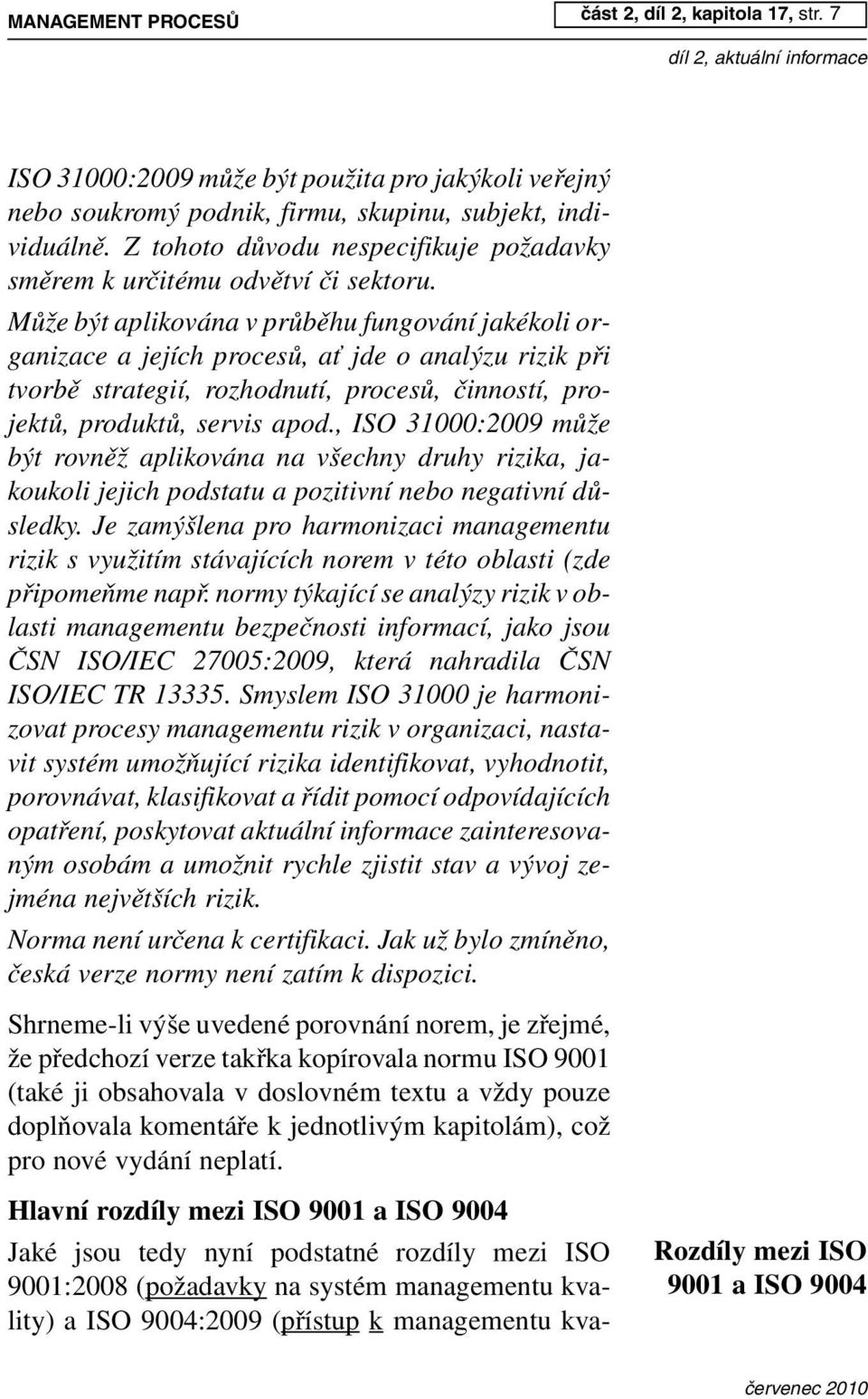 Z tohoto důvodu nespecifikuje požadavky směrem k určitému odvětví či sektoru.