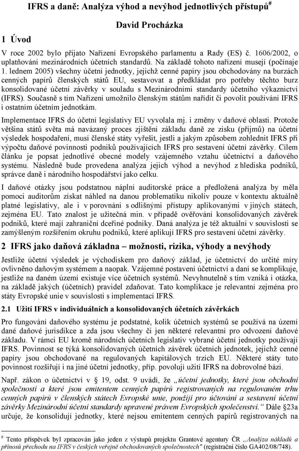 lednem 2005) všechny účetní jednotky, jejichž cenné papíry jsou obchodovány na burzách cenných papírů členských států EU, sestavovat a předkládat pro potřeby těchto burz konsolidované účetní závěrky