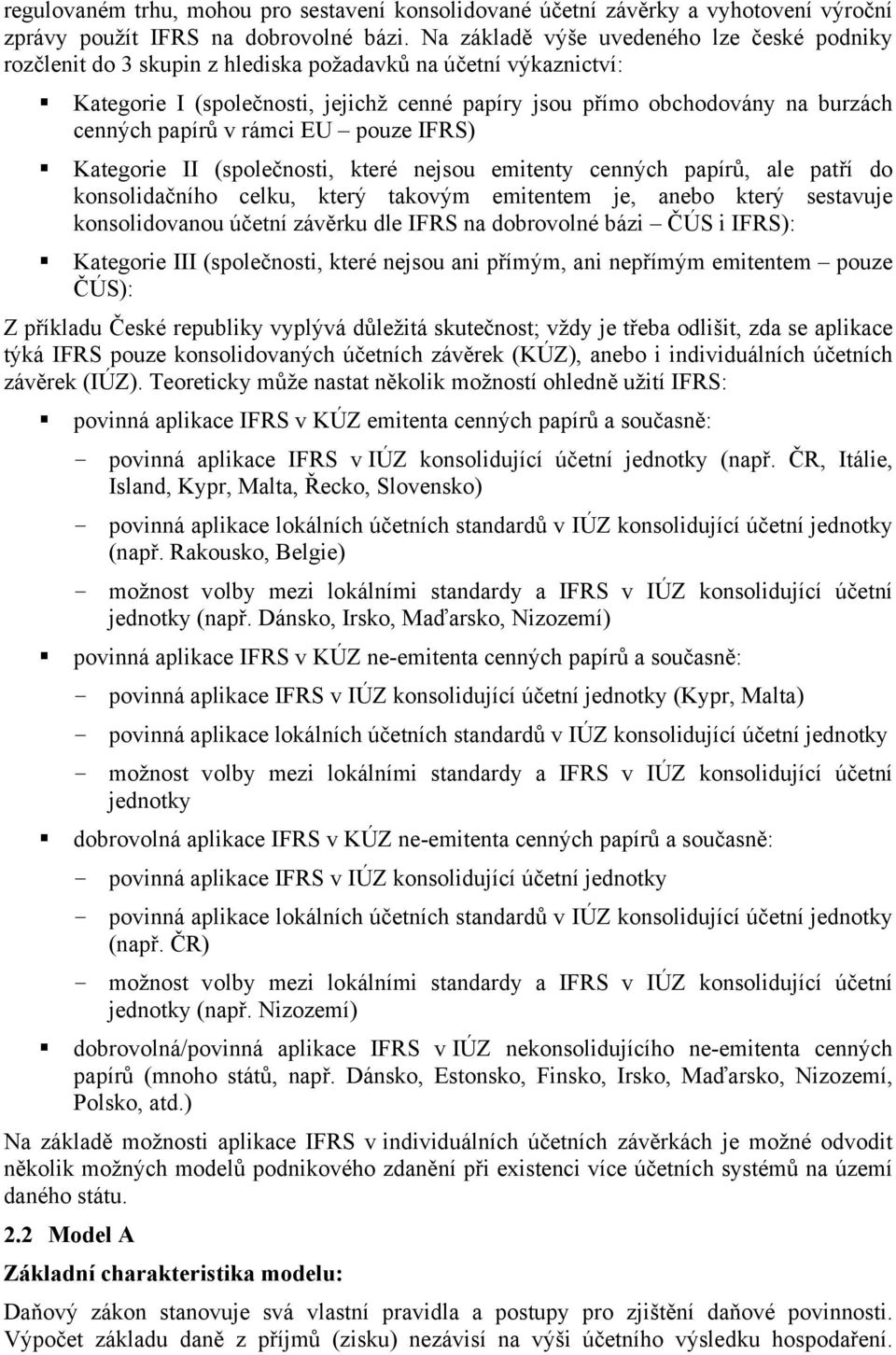 papírů v rámci EU pouze IFRS) Kategorie II (společnosti, které nejsou emitenty cenných papírů, ale patří do konsolidačního celku, který takovým emitentem je, anebo který sestavuje konsolidovanou
