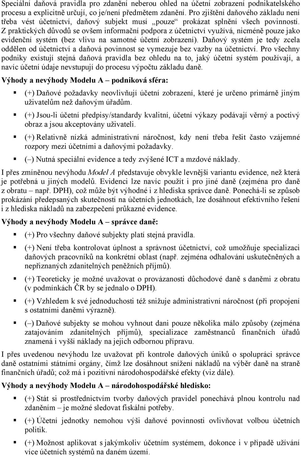 Z praktických důvodů se ovšem informační podpora z účetnictví využívá, nicméně pouze jako evidenční systém (bez vlivu na samotné účetní zobrazení).