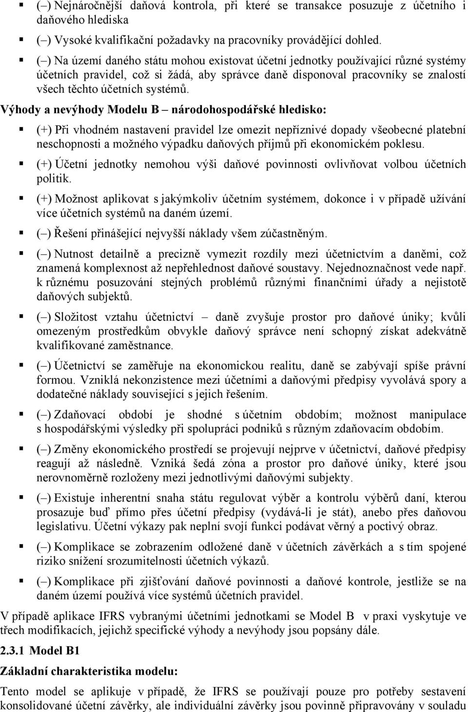 Výhody a nevýhody Modelu B národohospodářské hledisko: (+) Při vhodném nastavení pravidel lze omezit nepříznivé dopady všeobecné platební neschopnosti a možného výpadku daňových příjmů při