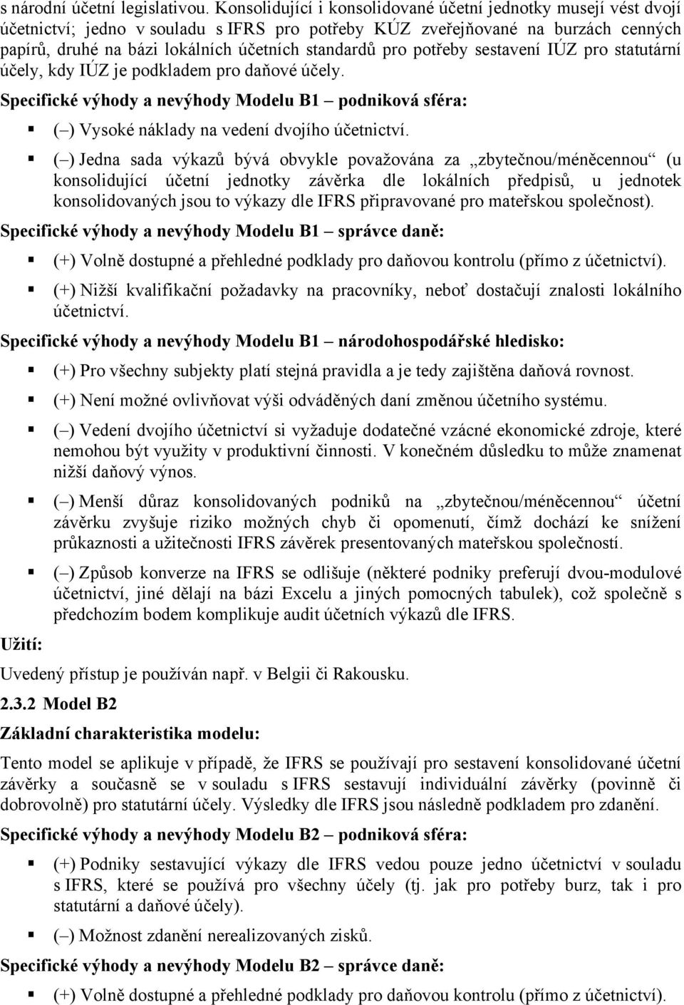 pro potřeby sestavení IÚZ pro statutární účely, kdy IÚZ je podkladem pro daňové účely. Specifické výhody a nevýhody Modelu B1 podniková sféra: ( ) Vysoké náklady na vedení dvojího účetnictví.