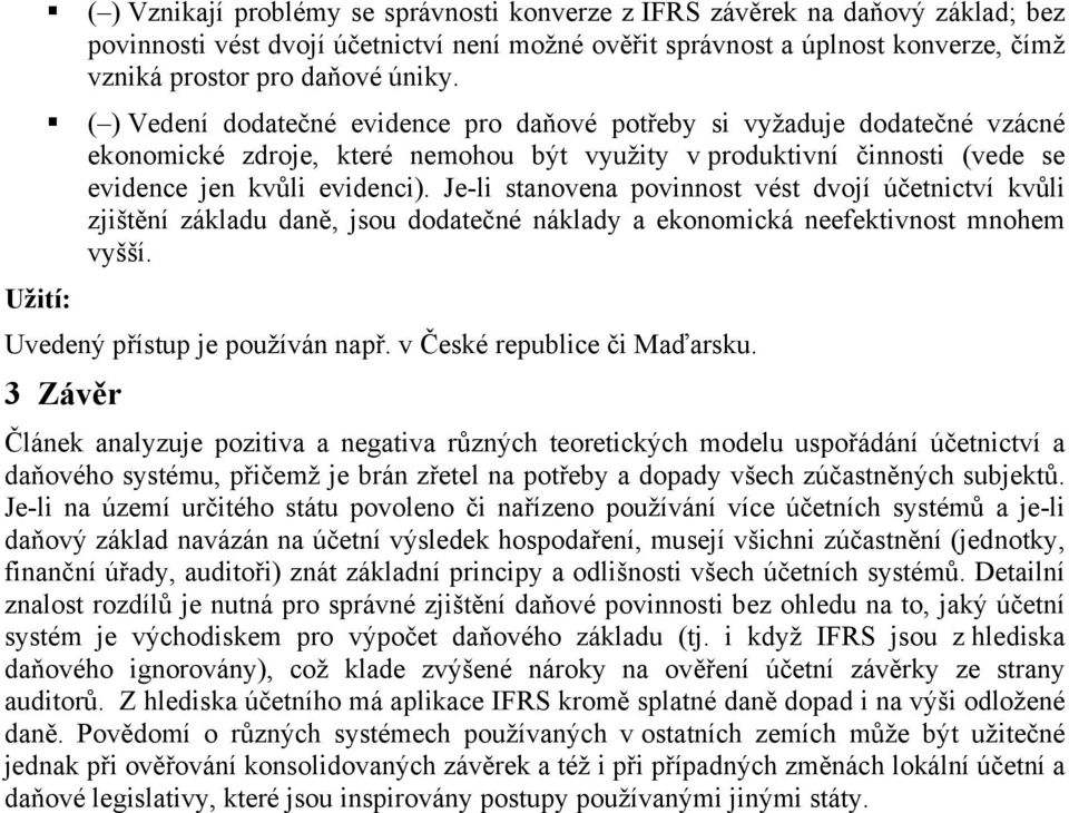 Je-li stanovena povinnost vést dvojí účetnictví kvůli zjištění základu daně, jsou dodatečné náklady a ekonomická neefektivnost mnohem vyšší. Užití: Uvedený přístup je používán např.