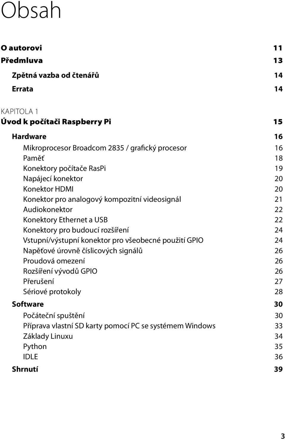 Konektory pro budoucí rozšíření 24 Vstupní/výstupní konektor pro všeobecné použití GPIO 24 Napěťové úrovně číslicových signálů 26 Proudová omezení 26 Rozšíření vývodů GPIO