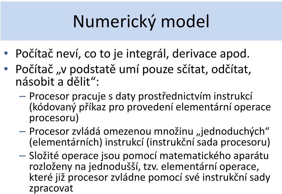 příkaz pro provedení elementární operace procesoru) Procesor zvládá omezenou množinu jednoduchých (elementárních) instrukcí