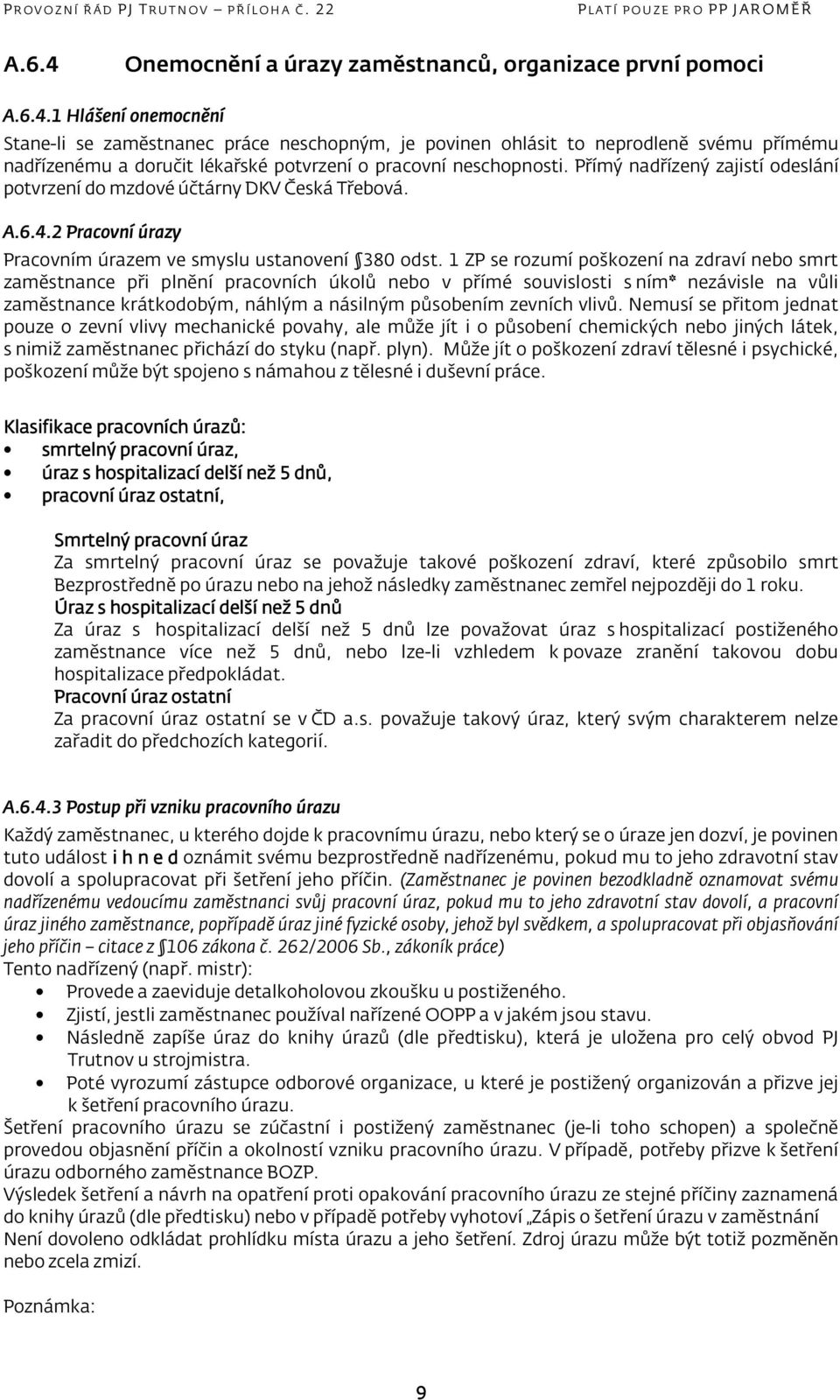 1 ZP se rozumí poškození na zdraví nebo smrt zaměstnance při plnění pracovních úkolů nebo v přímé souvislosti s ním* nezávisle na vůli zaměstnance krátkodobým, náhlým a násilným působením zevních