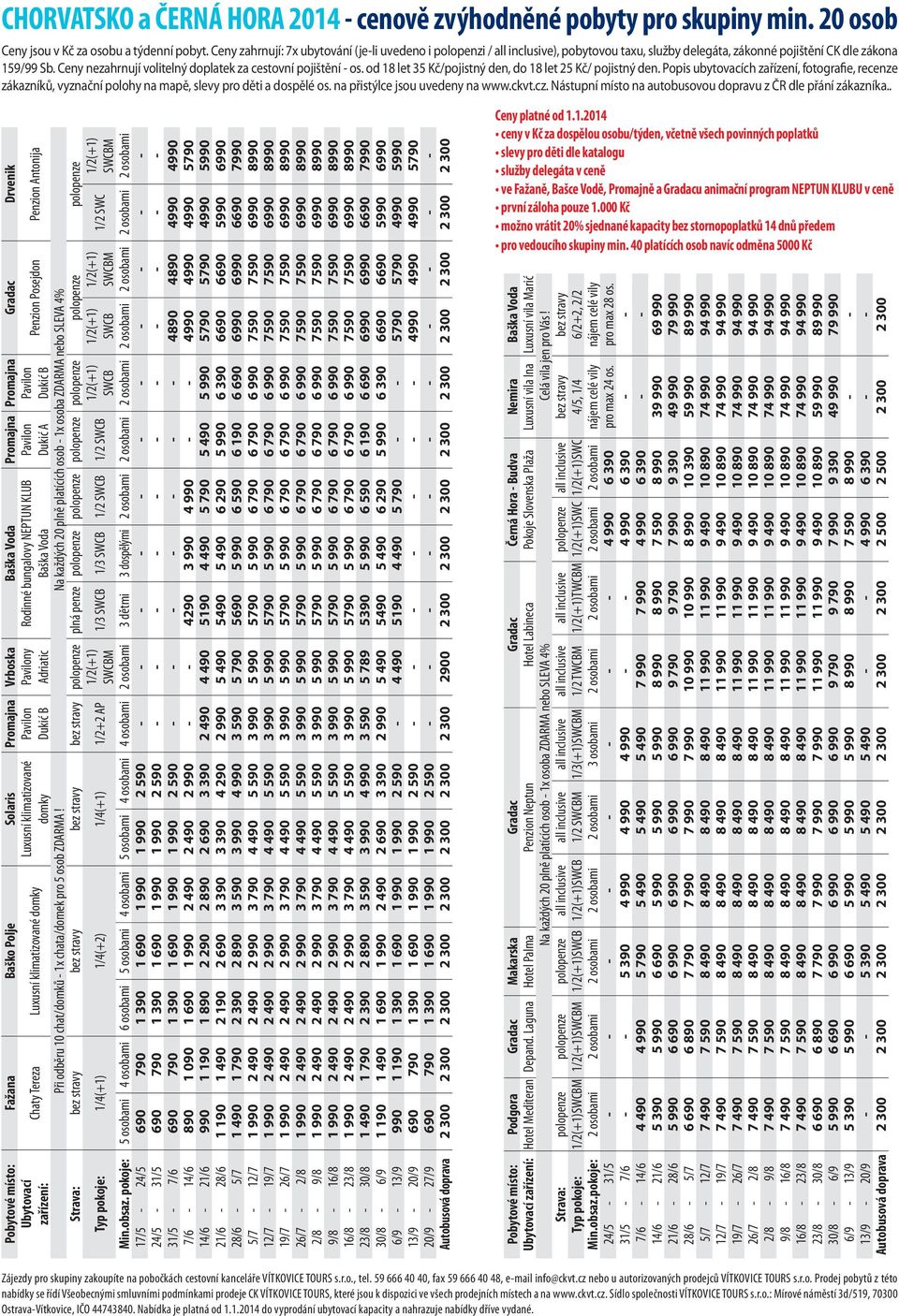 Ceny nezahrnují volitelný doplatek za cestovní pojištění - os. od 18 let 35 Kč/pojistný den, do 18 let 25 Kč/ pojistný den.