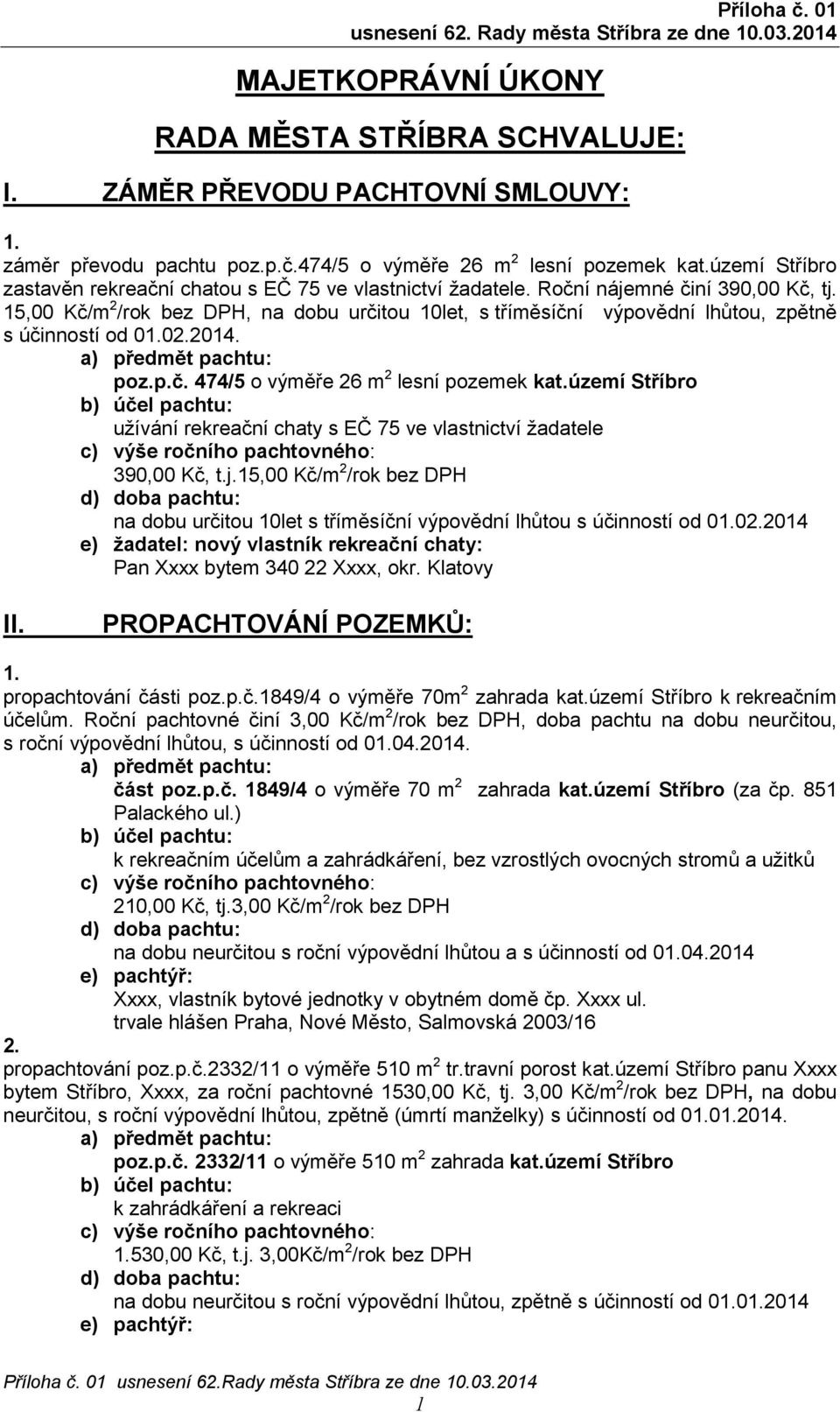 15,00 Kč/m 2 /rok bez DPH, na dobu určitou 10let, s tříměsíční výpovědní lhůtou, zpětně s účinností od 002.2014. poz.p.č. 474/5 o výměře 26 m 2 lesní pozemek kat.