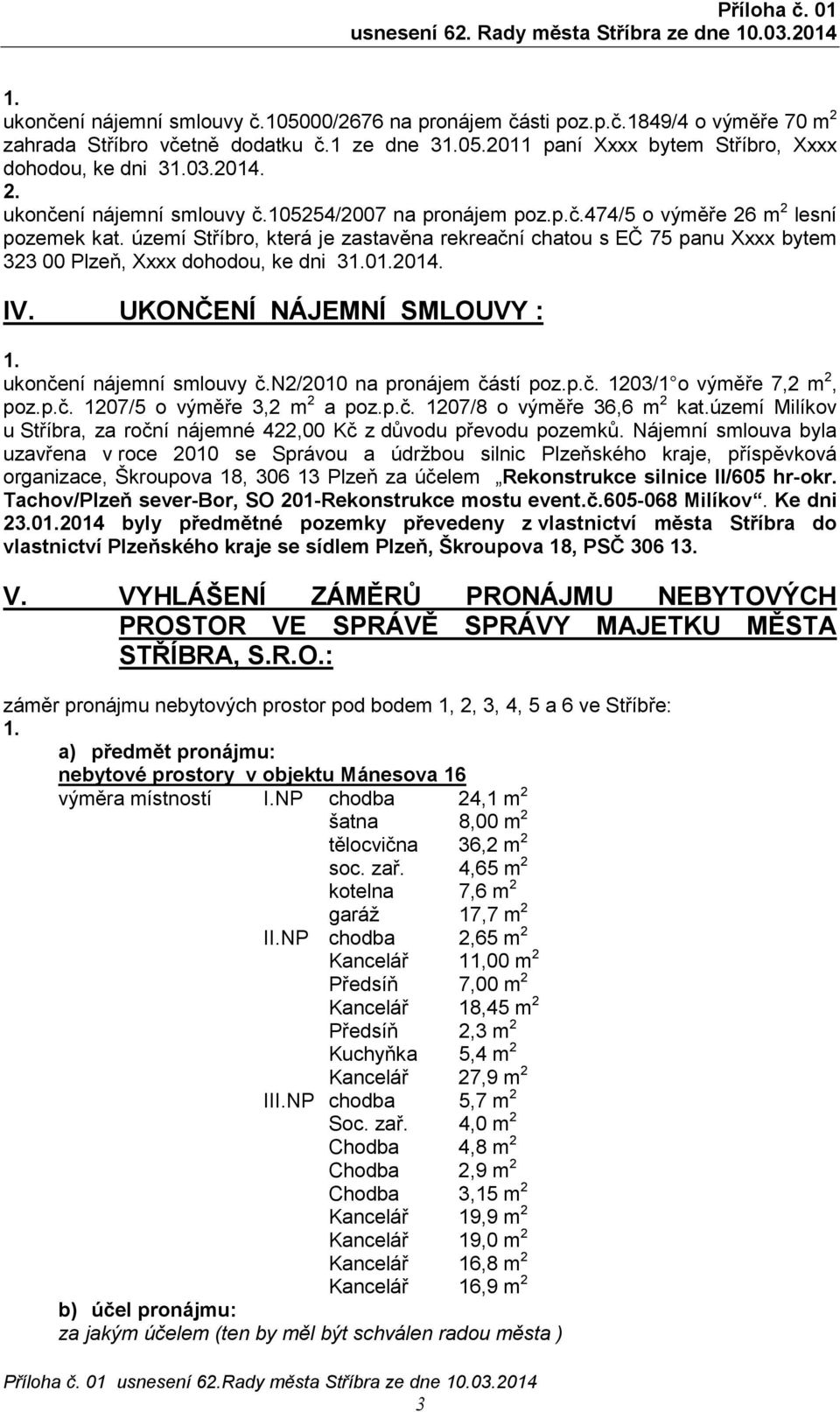 UKONČENÍ NÁJEMNÍ SMLOUVY : ukončení nájemní smlouvy č.n2/2010 na pronájem částí poz.p.č. 1203/1 o výměře 7,2 m 2, poz.p.č. 1207/5 o výměře 3,2 m 2 a poz.p.č. 1207/8 o výměře 36,6 m 2 kat.