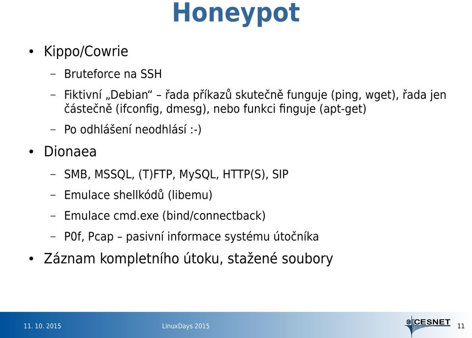 :-) Dionaea SMB, MSSQL, (T)FTP, MySQL, HTTP(S), SIP Emulace shellkódů (libemu) Emulace cmd.